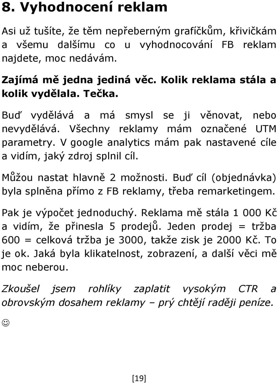 V google analytics mám pak nastavené cíle a vidím, jaký zdroj splnil cíl. Můžou nastat hlavně 2 možnosti. Buď cíl (objednávka) byla splněna přímo z FB reklamy, třeba remarketingem.