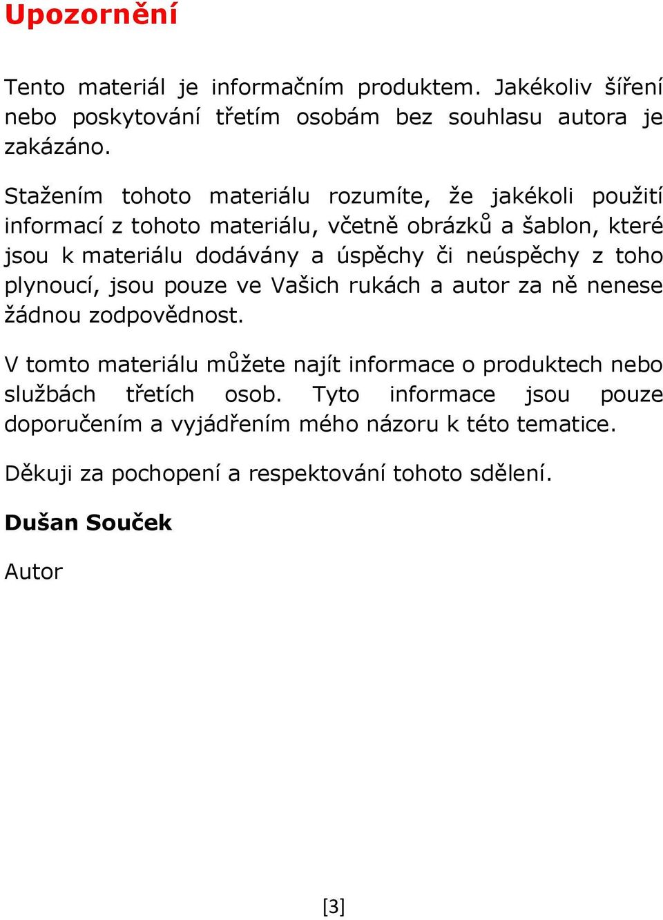 neúspěchy z toho plynoucí, jsou pouze ve Vašich rukách a autor za ně nenese žádnou zodpovědnost.