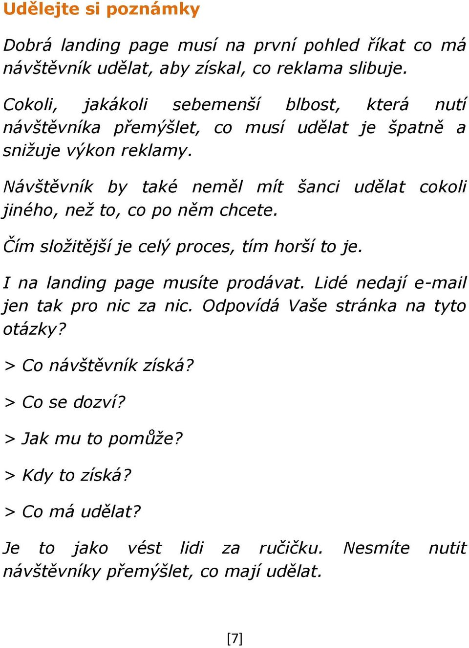 Návštěvník by také neměl mít šanci udělat cokoli jiného, než to, co po něm chcete. Čím složitější je celý proces, tím horší to je. I na landing page musíte prodávat.