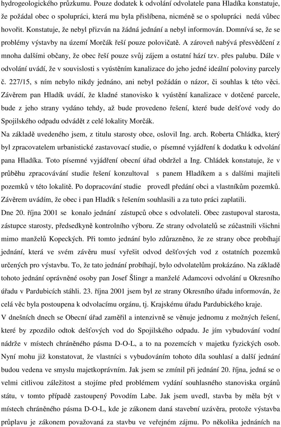 A zároveň nabývá přesvědčení z mnoha dalšími občany, že obec řeší pouze svůj zájem a ostatní hází tzv. přes palubu.