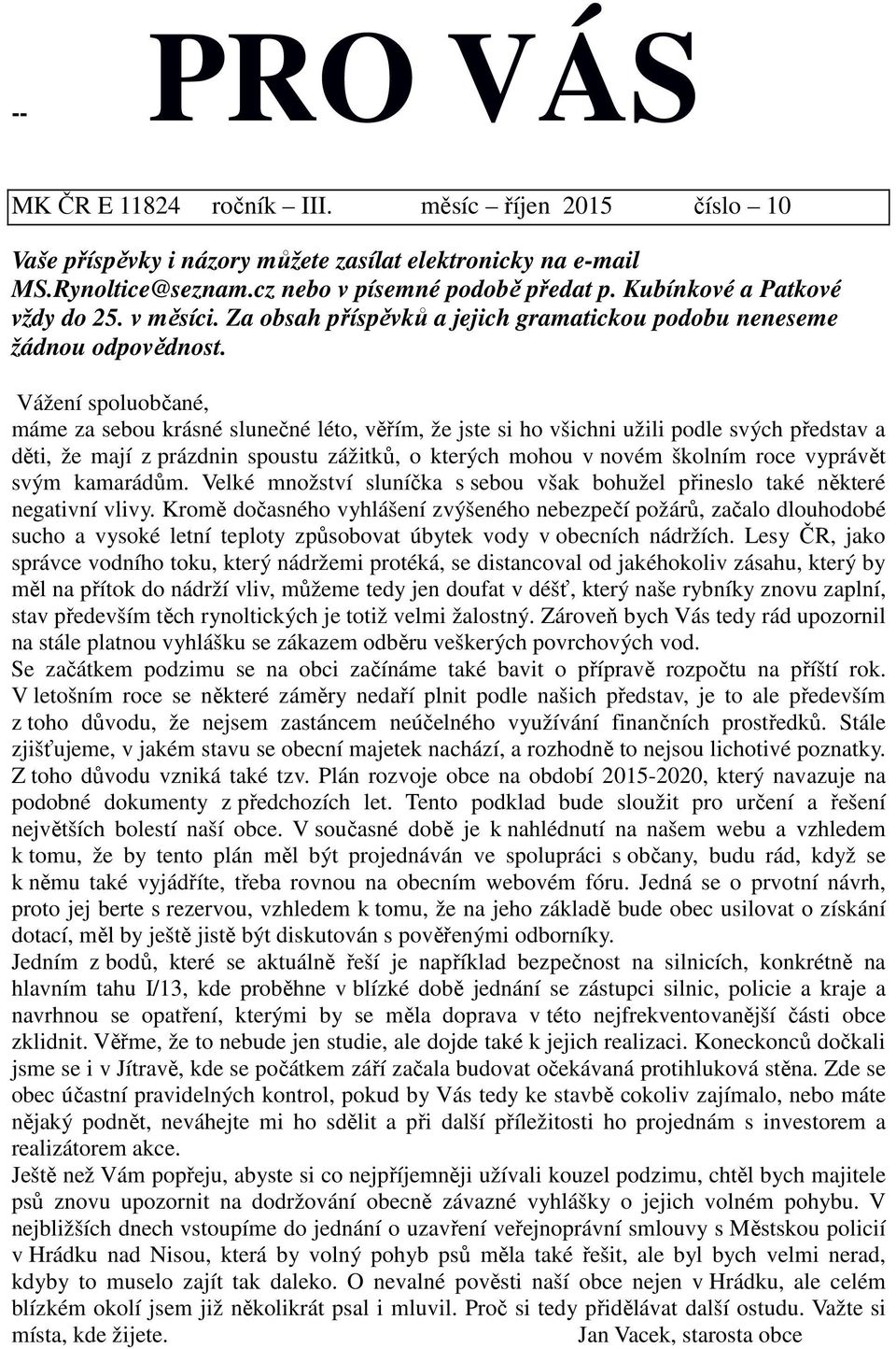 Vážení spoluobčané, máme za sebou krásné slunečné léto, věřím, že jste si ho všichni užili podle svých představ a děti, že mají z prázdnin spoustu zážitků, o kterých mohou v novém školním roce