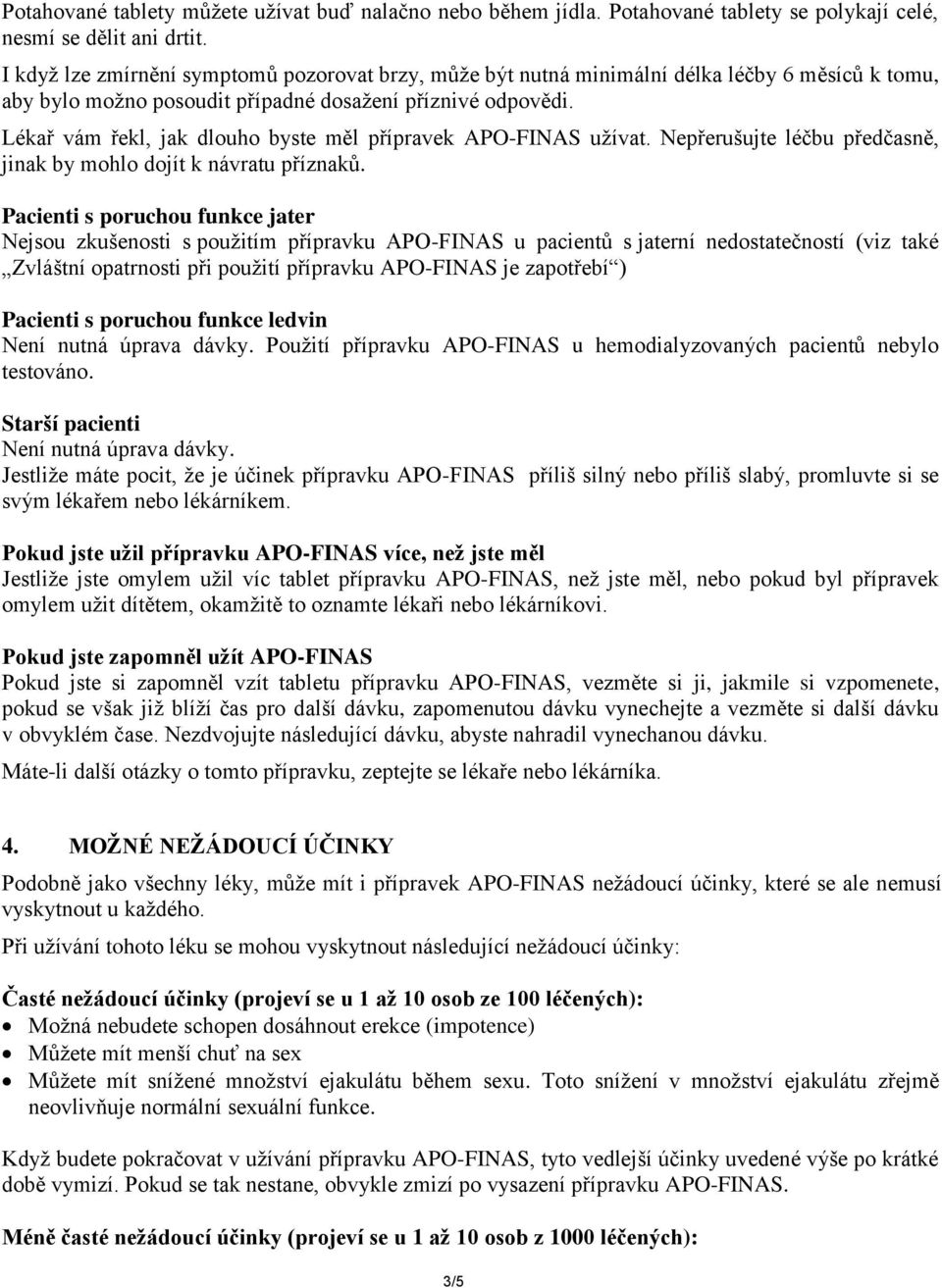 Lékař vám řekl, jak dlouho byste měl přípravek APO-FINAS užívat. Nepřerušujte léčbu předčasně, jinak by mohlo dojít k návratu příznaků.