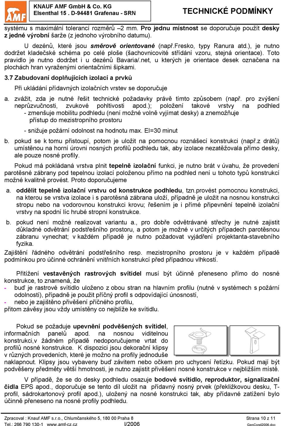 net, u kterých je orientace desek označena na plochách hran vyraženými orientačními šipkami. 3.7 Zabudovaní doplňujících izolací a prvků Při ukládání přídavných izolačních vrstev se doporučuje a.