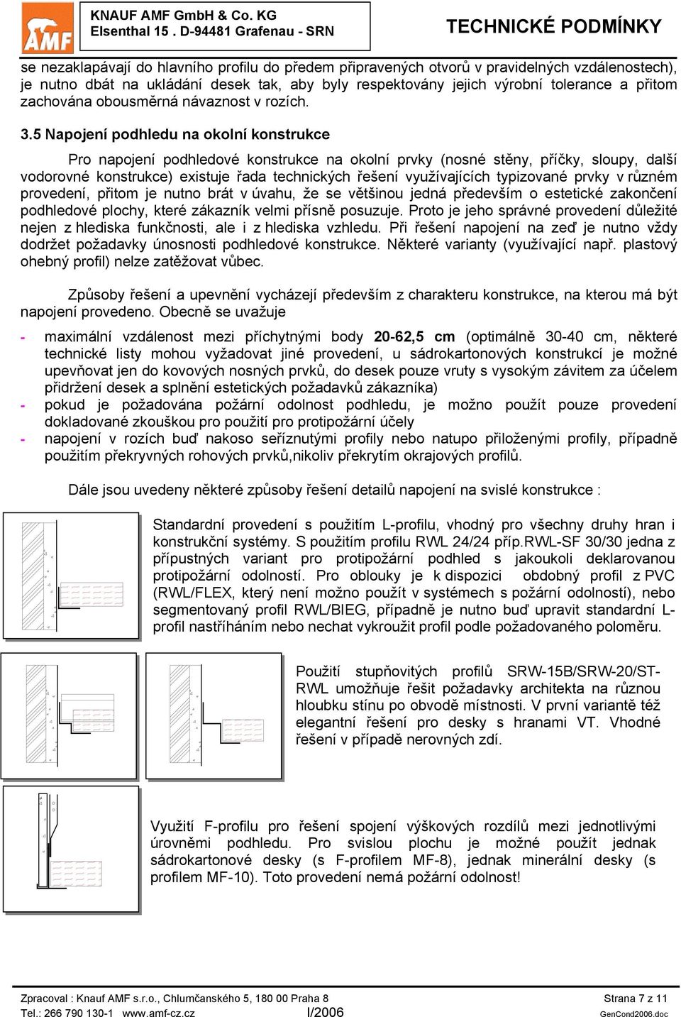 5 Napojení podhledu na okolní konstrukce Pro napojení podhledové konstrukce na okolní prvky (nosné stěny, příčky, sloupy, další vodorovné konstrukce) existuje řada technických řešení využívajících