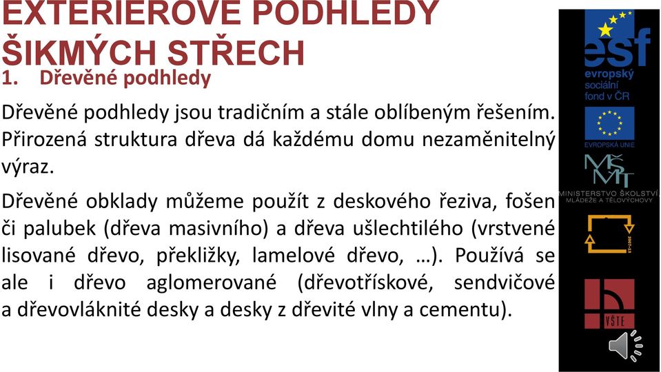 Dřevěné obklady můžeme použít z deskového řeziva, fošen či palubek (dřeva masivního) a dřeva ušlechtilého