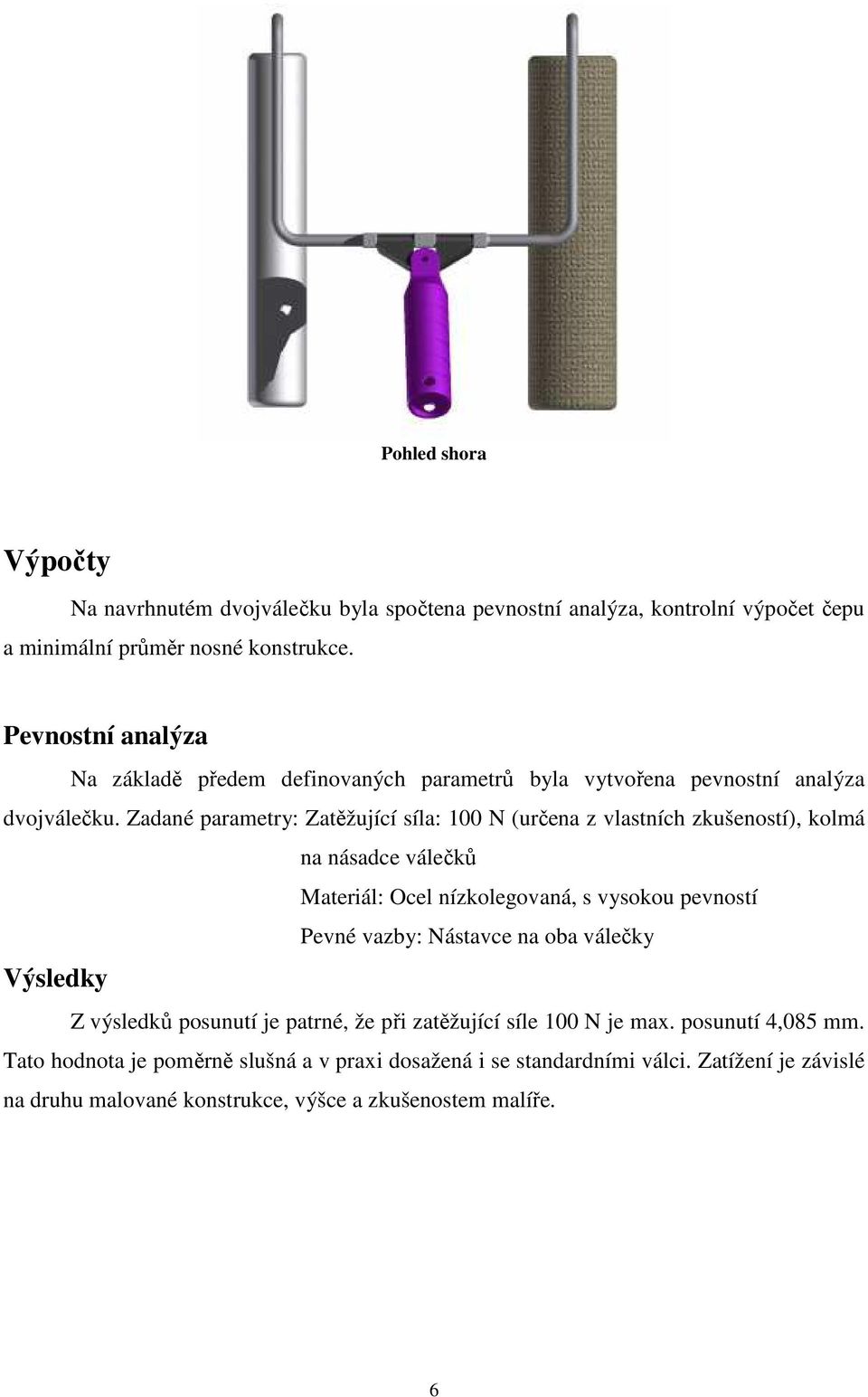 Zadané parametry: Zatěžující síla: 100 N (určena z vlastních zkušeností), kolmá na násadce válečků Materiál: Ocel nízkolegovaná, s vysokou pevností Pevné vazby: Nástavce