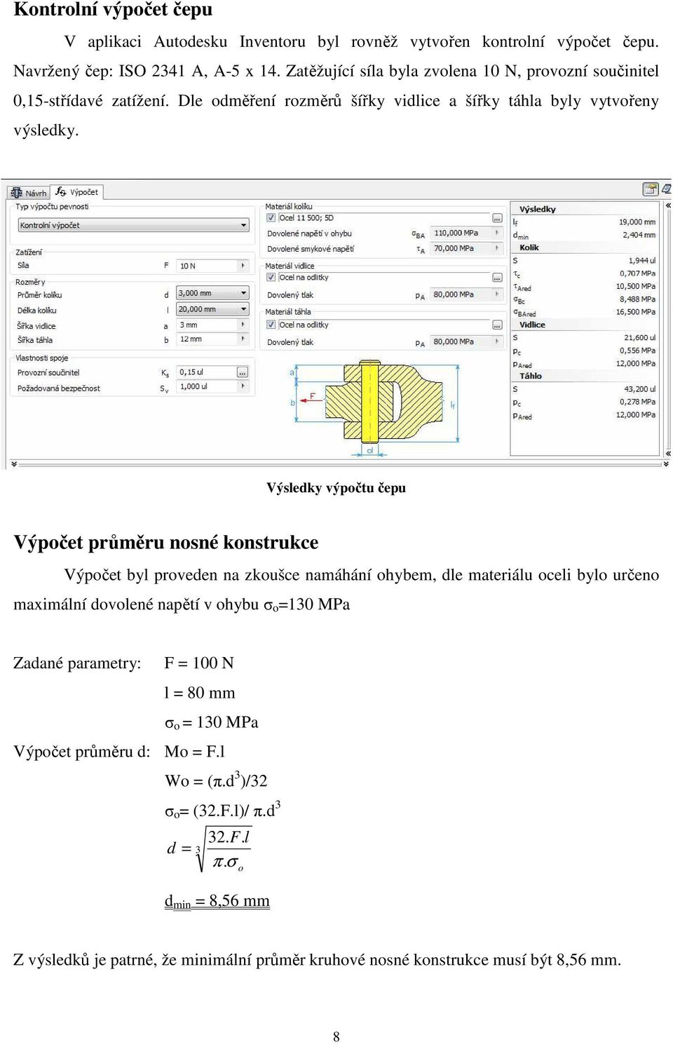Výsledky výpočtu čepu Výpočet průměru nosné konstrukce Výpočet byl proveden na zkoušce namáhání ohybem, dle materiálu oceli bylo určeno maximální dovolené napětí v ohybu σ o =130