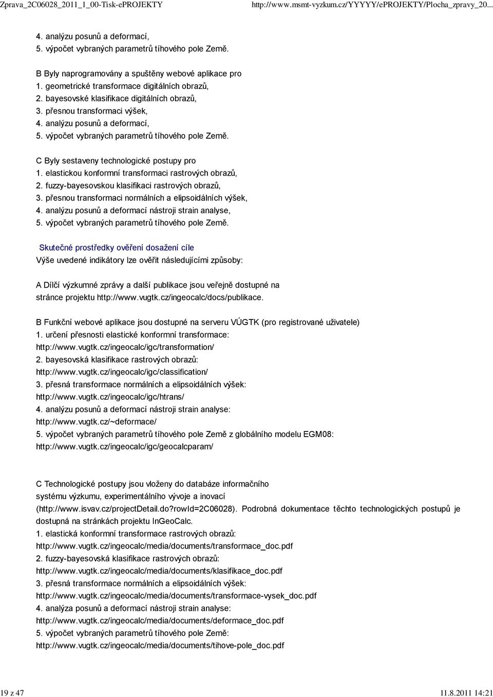 výpočet vybraných parametrů tíhového pole Země. C Byly sestaveny technologické postupy pro 1. elastickou konformní transformaci rastrových obrazů, 2.