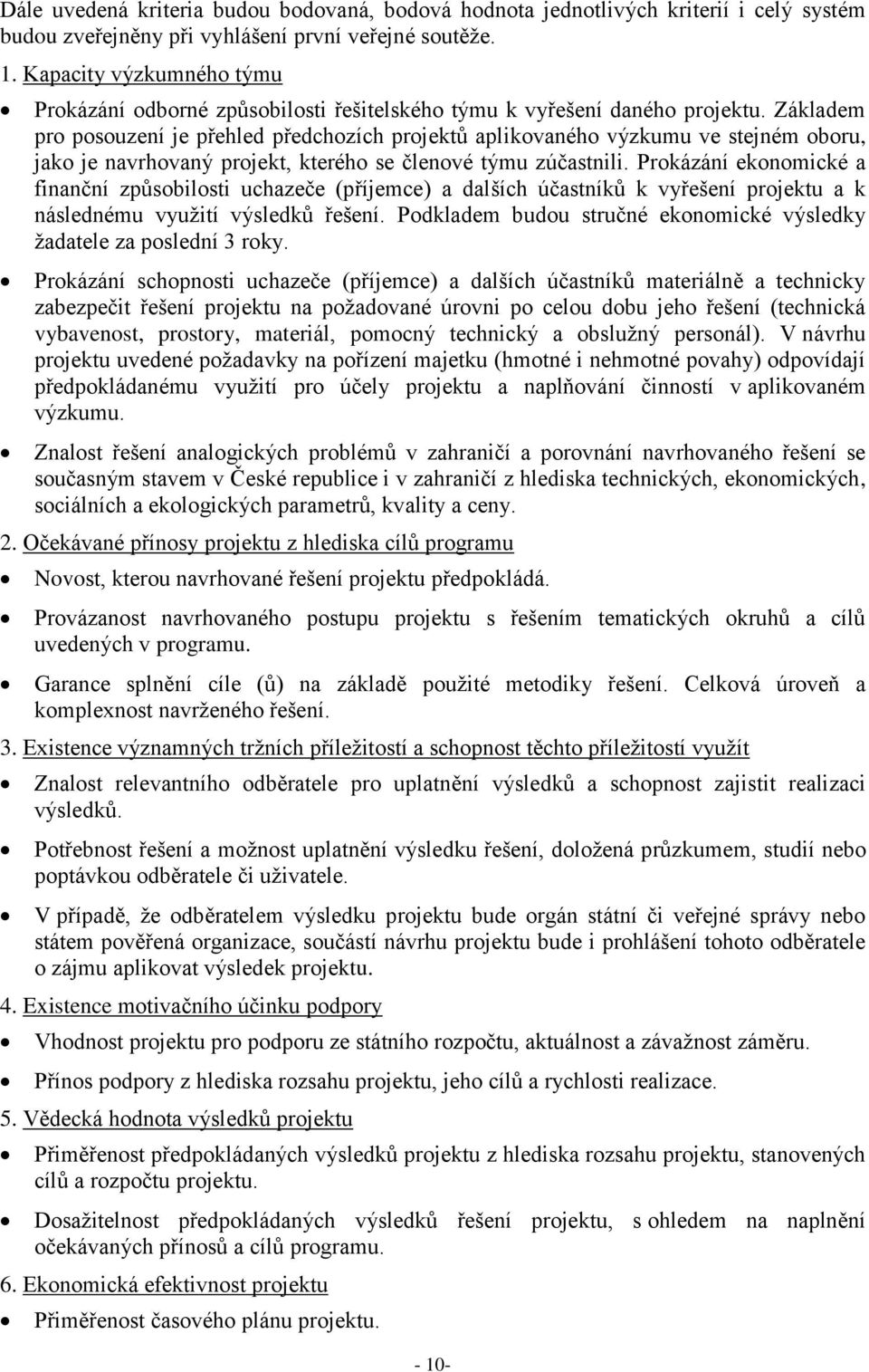 Základem pro posouzení je přehled předchozích projektů aplikovaného výzkumu ve stejném oboru, jako je navrhovaný projekt, kterého se členové týmu zúčastnili.