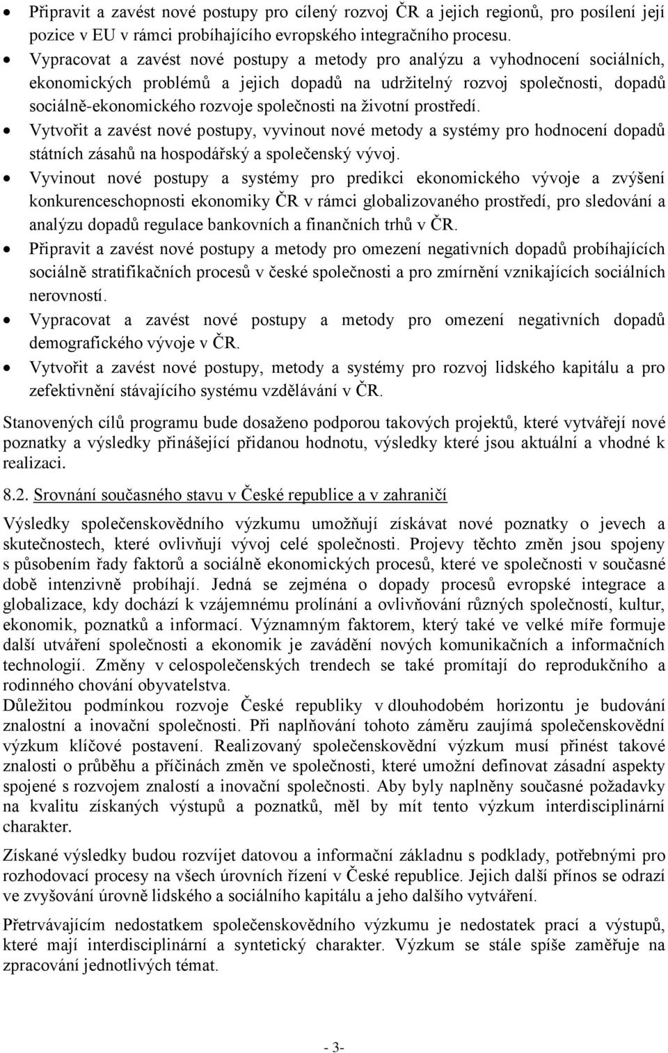 společnosti na životní prostředí. Vytvořit a zavést nové postupy, vyvinout nové metody a systémy pro hodnocení dopadů státních zásahů na hospodářský a společenský vývoj.