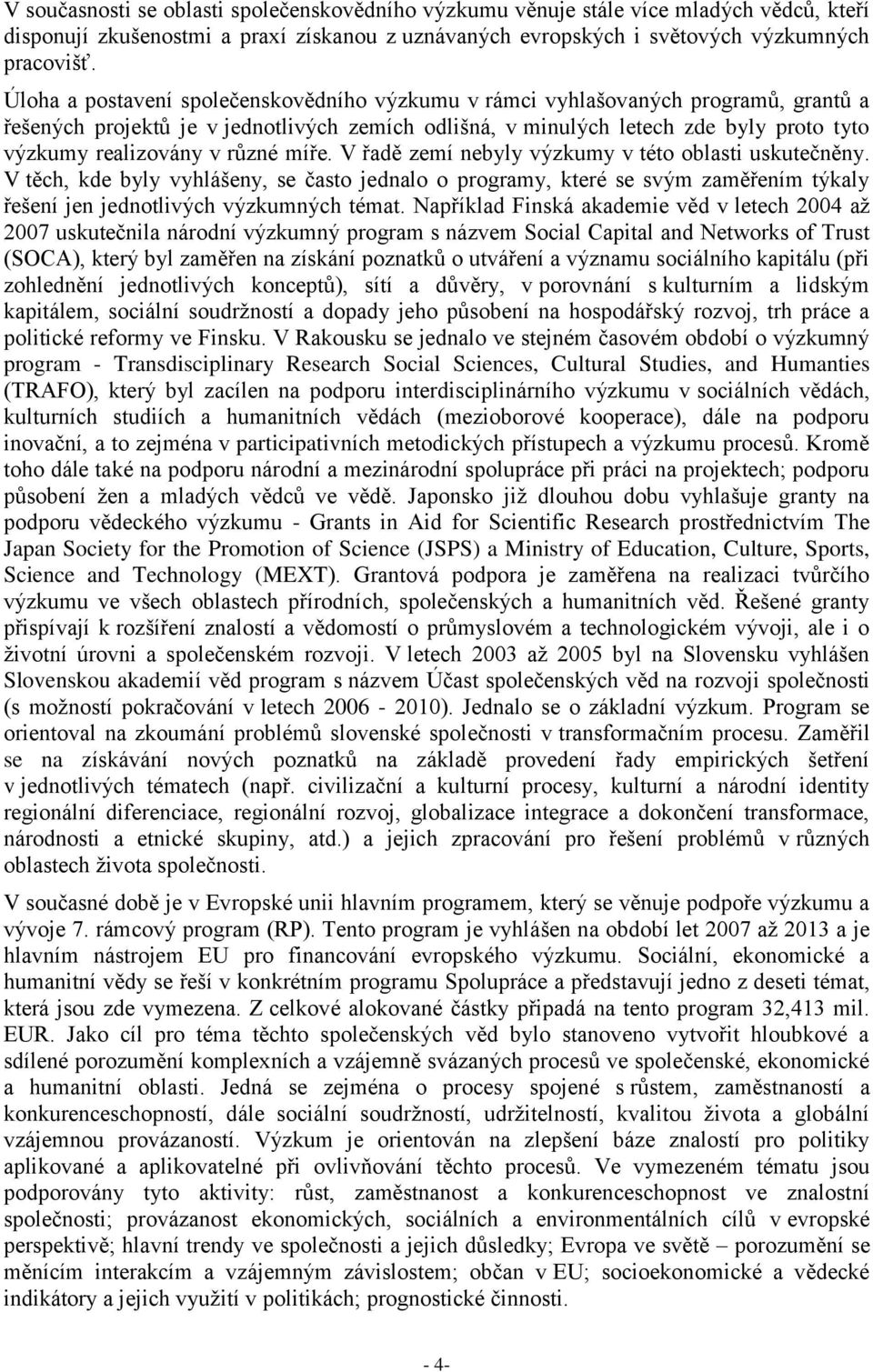 různé míře. V řadě zemí nebyly výzkumy v této oblasti uskutečněny. V těch, kde byly vyhlášeny, se často jednalo o programy, které se svým zaměřením týkaly řešení jen jednotlivých výzkumných témat.