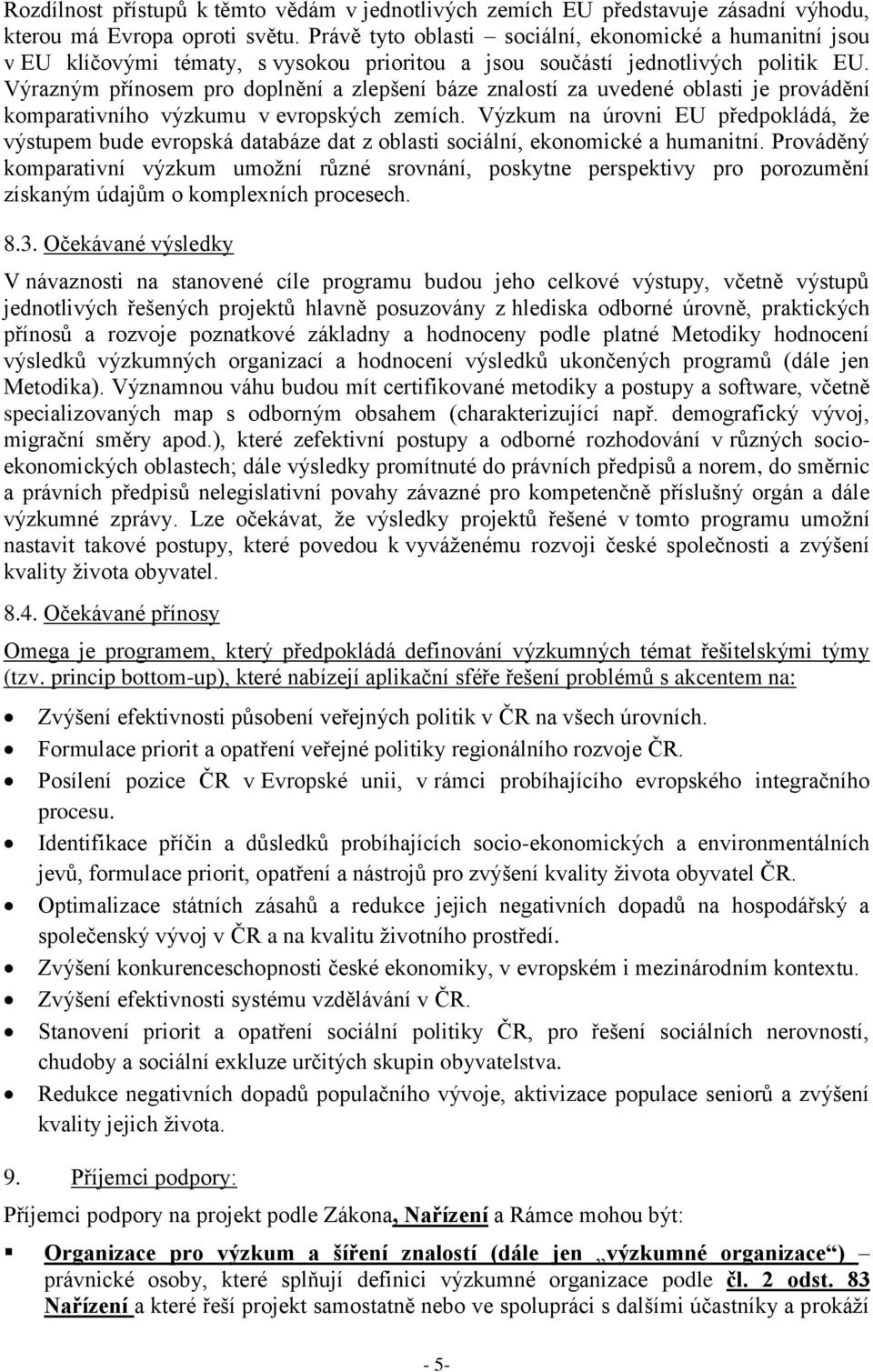 Výrazným přínosem pro doplnění a zlepšení báze znalostí za uvedené oblasti je provádění komparativního výzkumu v evropských zemích.