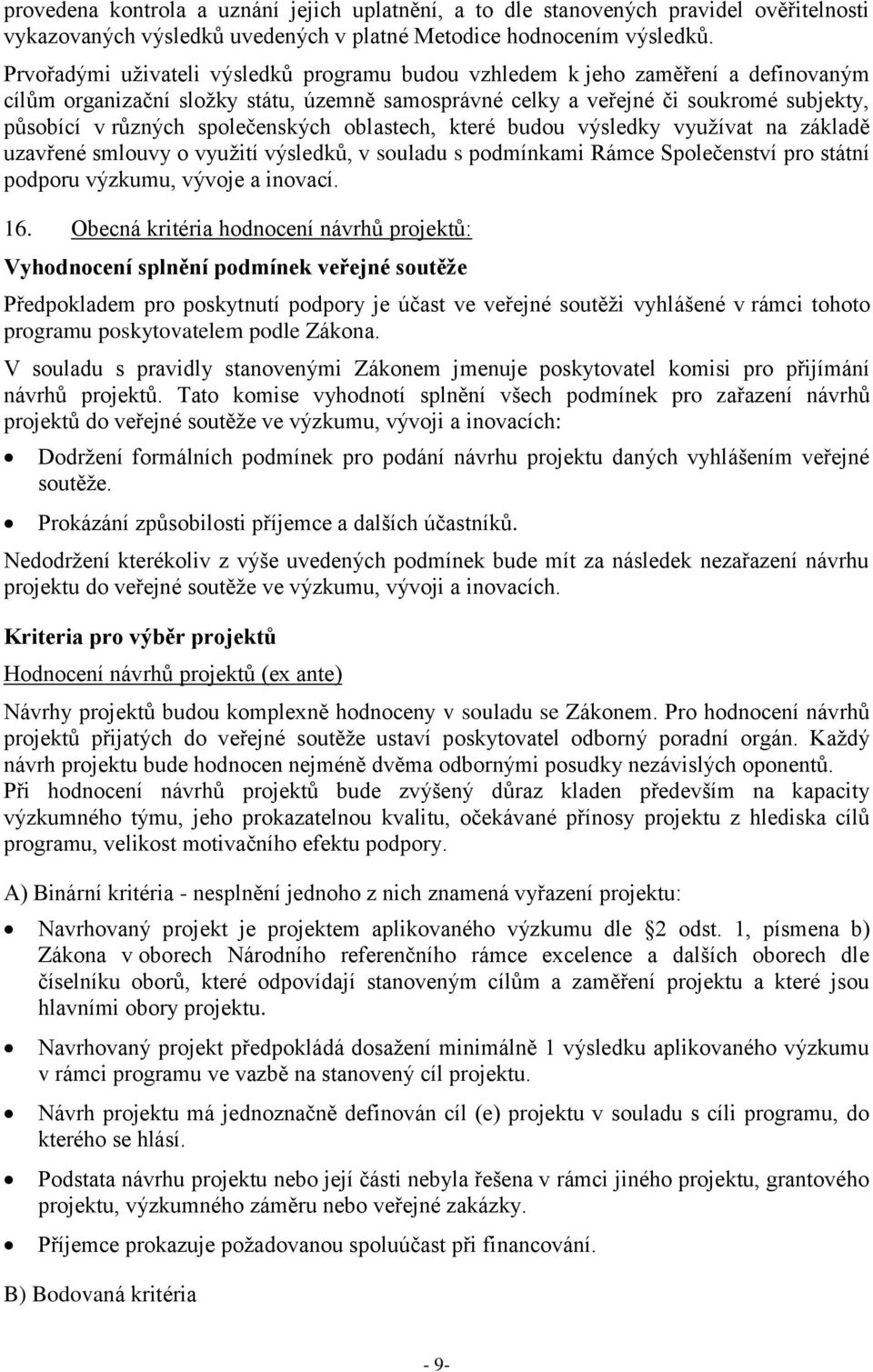 společenských oblastech, které budou výsledky využívat na základě uzavřené smlouvy o využití výsledků, v souladu s podmínkami Rámce Společenství pro státní podporu výzkumu, vývoje a inovací. 16.