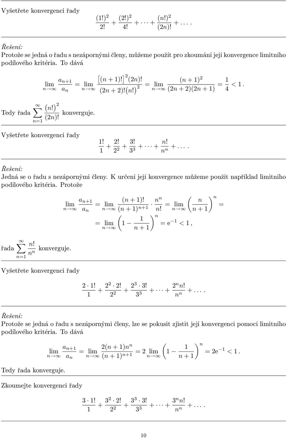 + Jedá se o řadu s ezáporými čley K určeí její kovergece můžeme použít apříklad itího podílového kritéria Protože řada! koverguje Vyšetřete kovergeci řady a + = a! = + )! + ) + +!