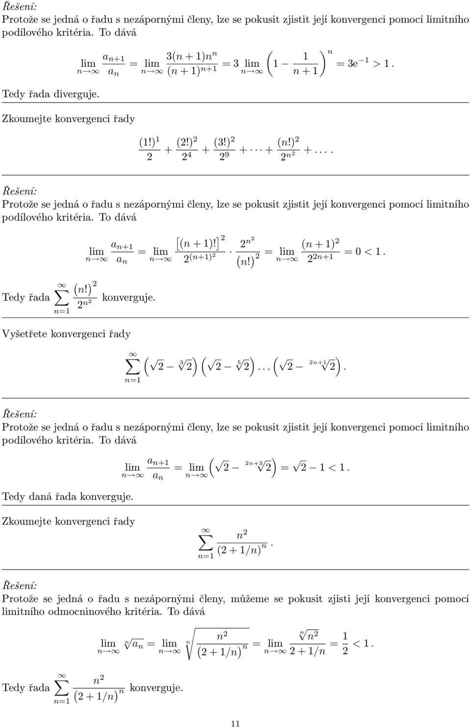 koverguje Vyšetřete kovergeci řady ) 3 5 ) ) + Protože se jedá o řadu s ezáporými čley, lze se pokusit zjistit její kovergeci pomocí itího podílového kritéria To dává a + = +3 ) = < a Tedy daá řada