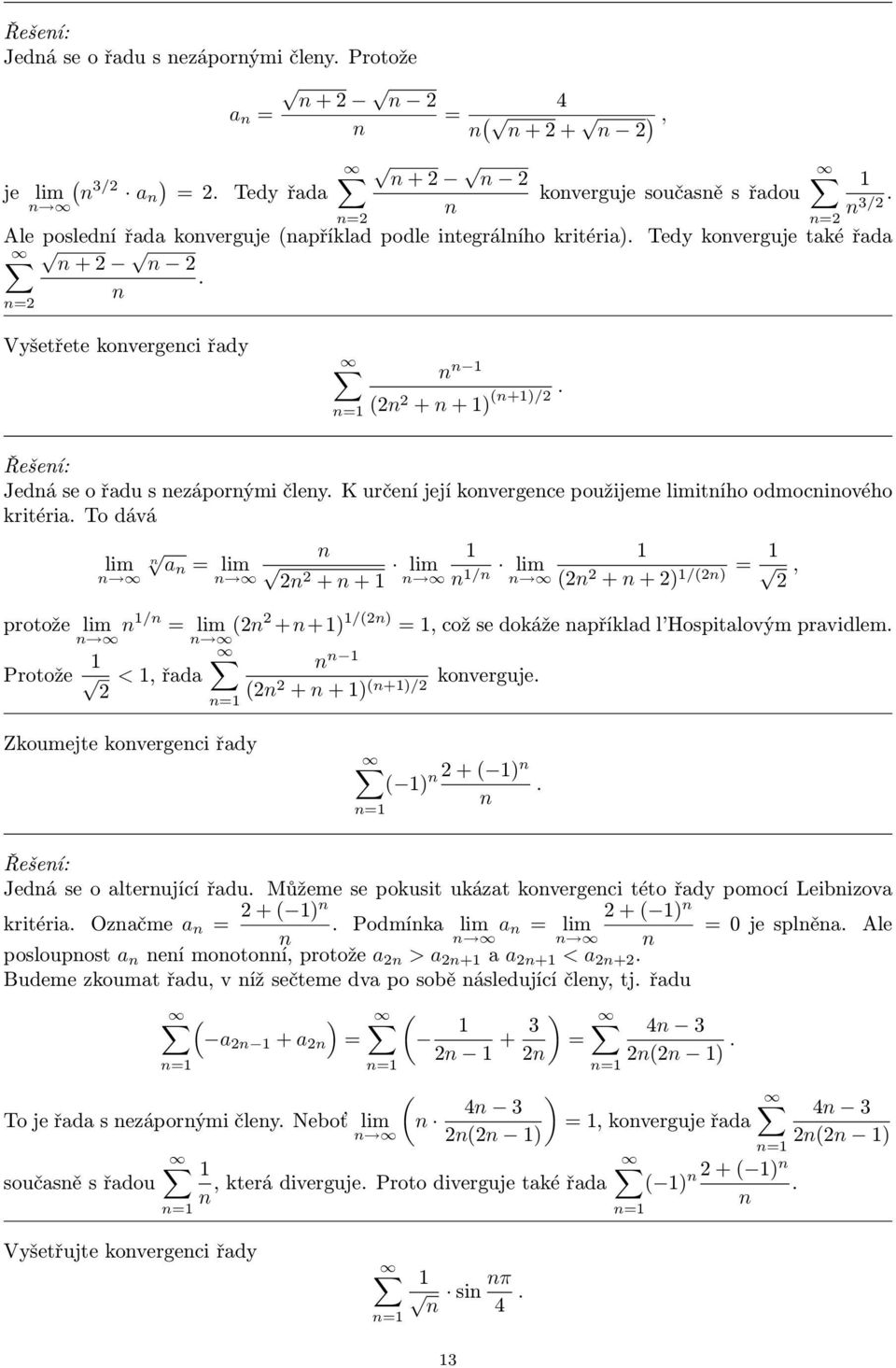dokáže apříklad l Hospitalovým pravidlem Protože <, řada koverguje + + ) +)/ Zkoumejte kovergeci řady ) + ) Jedá se o alterující řadu Můžeme se pokusit ukázat kovergeci této řady pomocí Leibizova