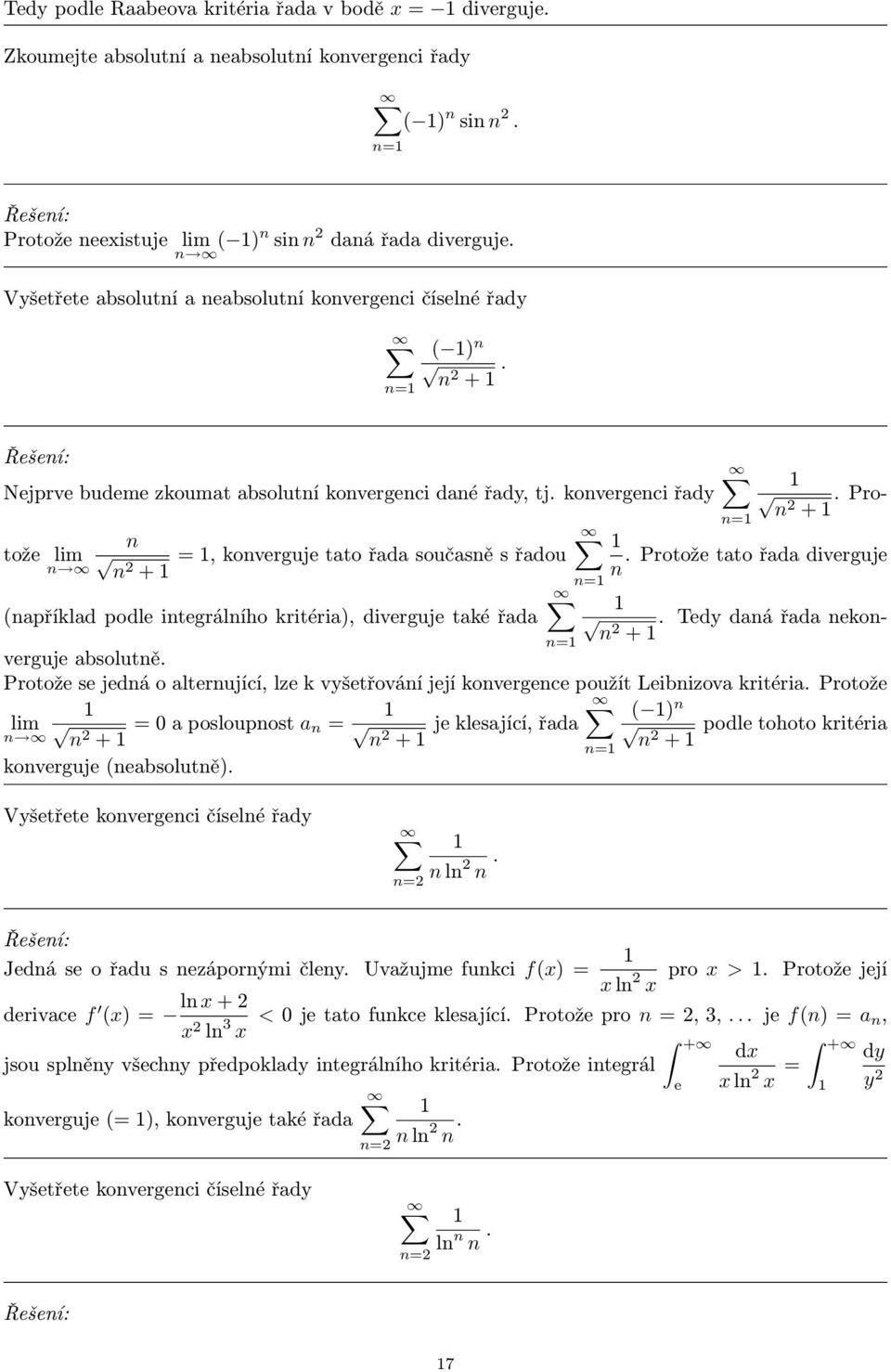diverguje také řada Tedy daá řada ekoverguje absolutě + Protože se jedá o alterující, lze k vyšetřováí její kovergece použít Leibizova kritéria Protože + = 0 a posloupost a = + je klesající, řada )