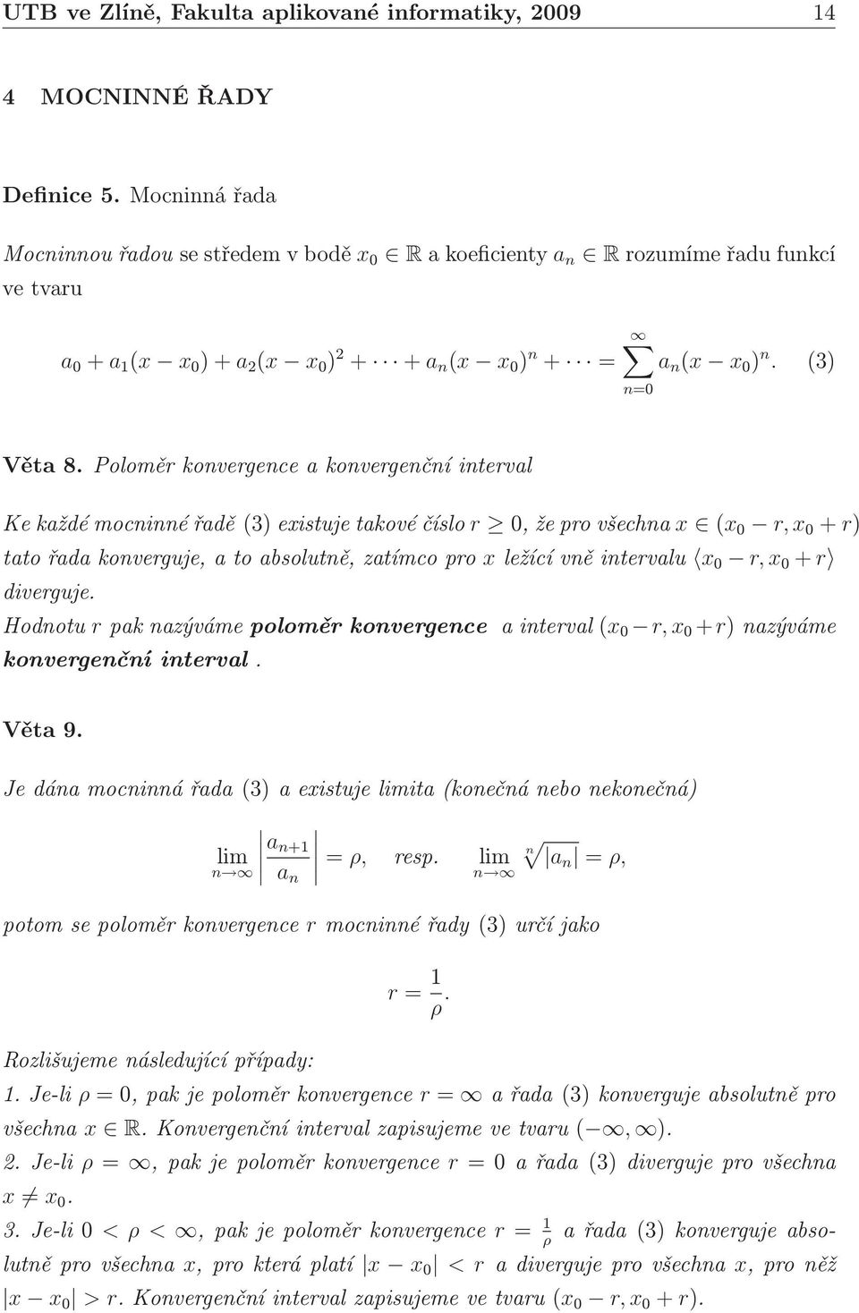 Hodotu rpakazývámepoloměrkovergece aitervalx r,x +razýváme kovergečí iterval. Věta 9. Je dáa mociá řada a existuje limitakoečá ebo ekoečá lim a + a ρ, resp.