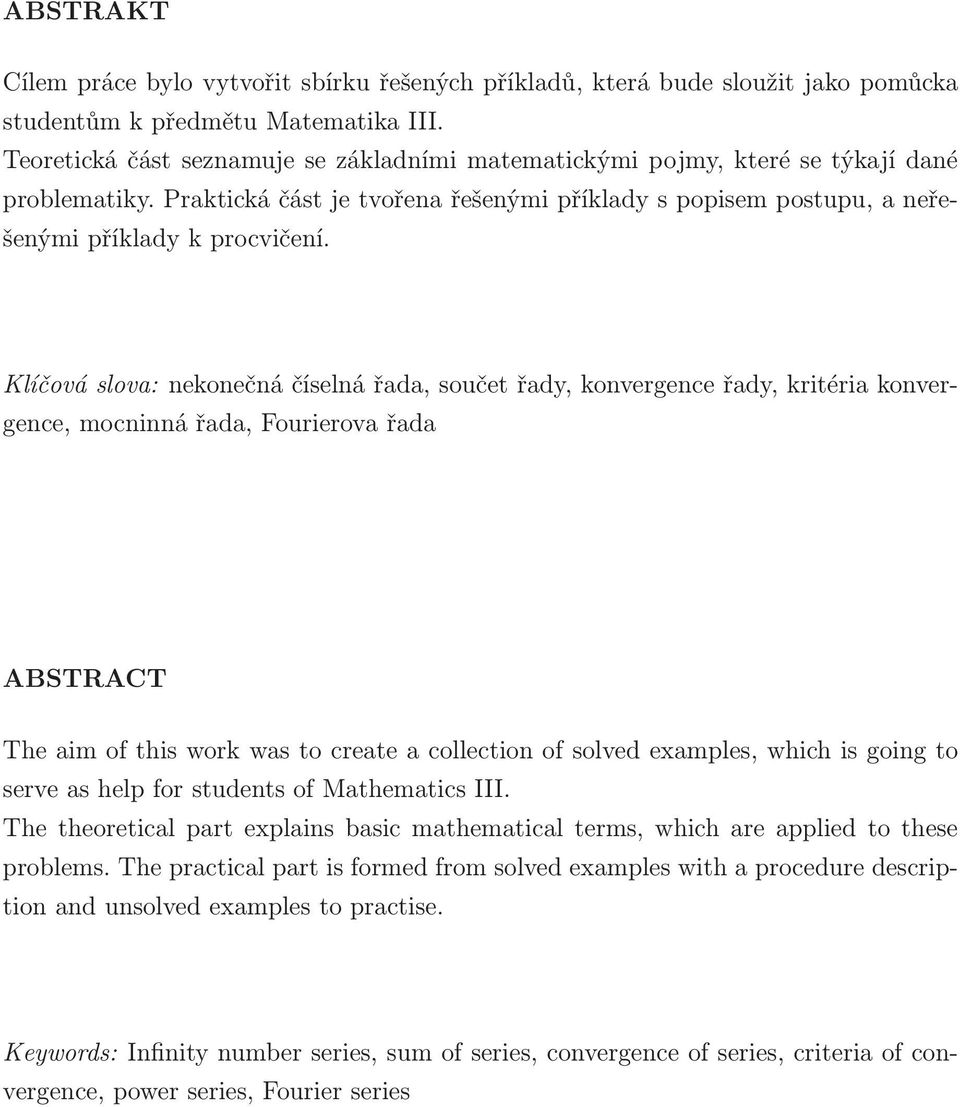 Klíčová slova: ekoečá číselá řada, součet řady, kovergece řady, kritéria kovergece, mociá řada, Fourierova řada ABSTRACT Theaimofthisworkwastocreateacollectioofsolvedexamples,whichisgoigto serve as