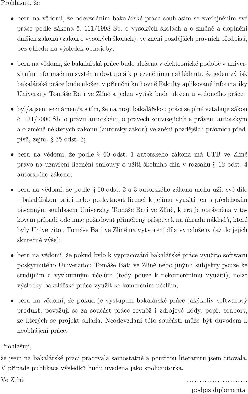 podobě v uiverzitím iformačím systému dostupá k prezečímu ahlédutí, že jede výtisk bakalářské práce bude ulože v příručí kihově Fakulty aplikovaé iformatiky Uiverzity Tomáše Bati ve Zlíě a jede