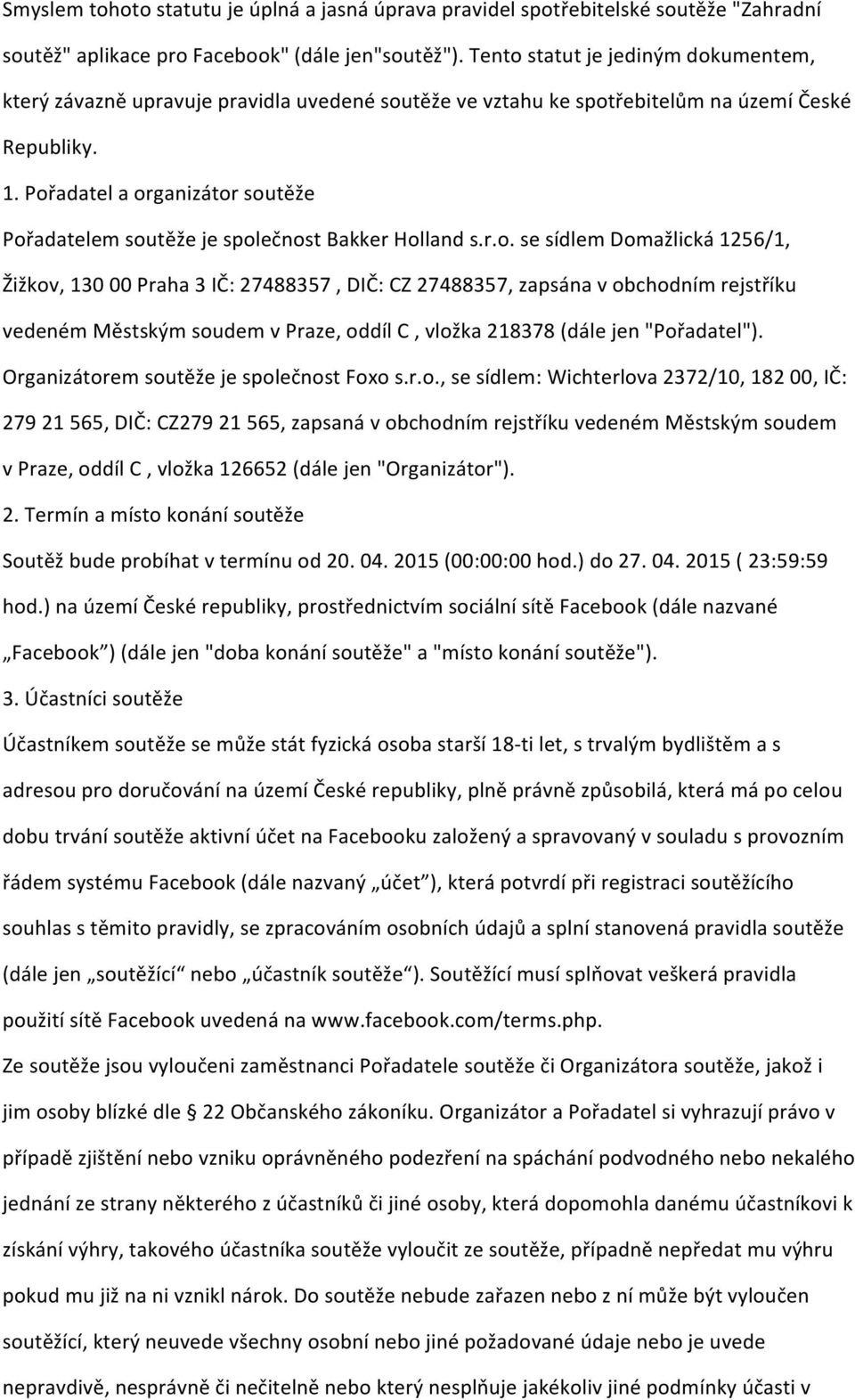 Pořadatel a organizátor soutěže Pořadatelem soutěže je společnost Bakker Holland s.r.o. se sídlem Domažlická 1256/1, Žižkov, 130 00 Praha 3 IČ: 27488357, DIČ: CZ 27488357, zapsána v obchodním rejstříku vedeném Městským soudem v Praze, oddíl C, vložka 218378 (dále jen "Pořadatel").