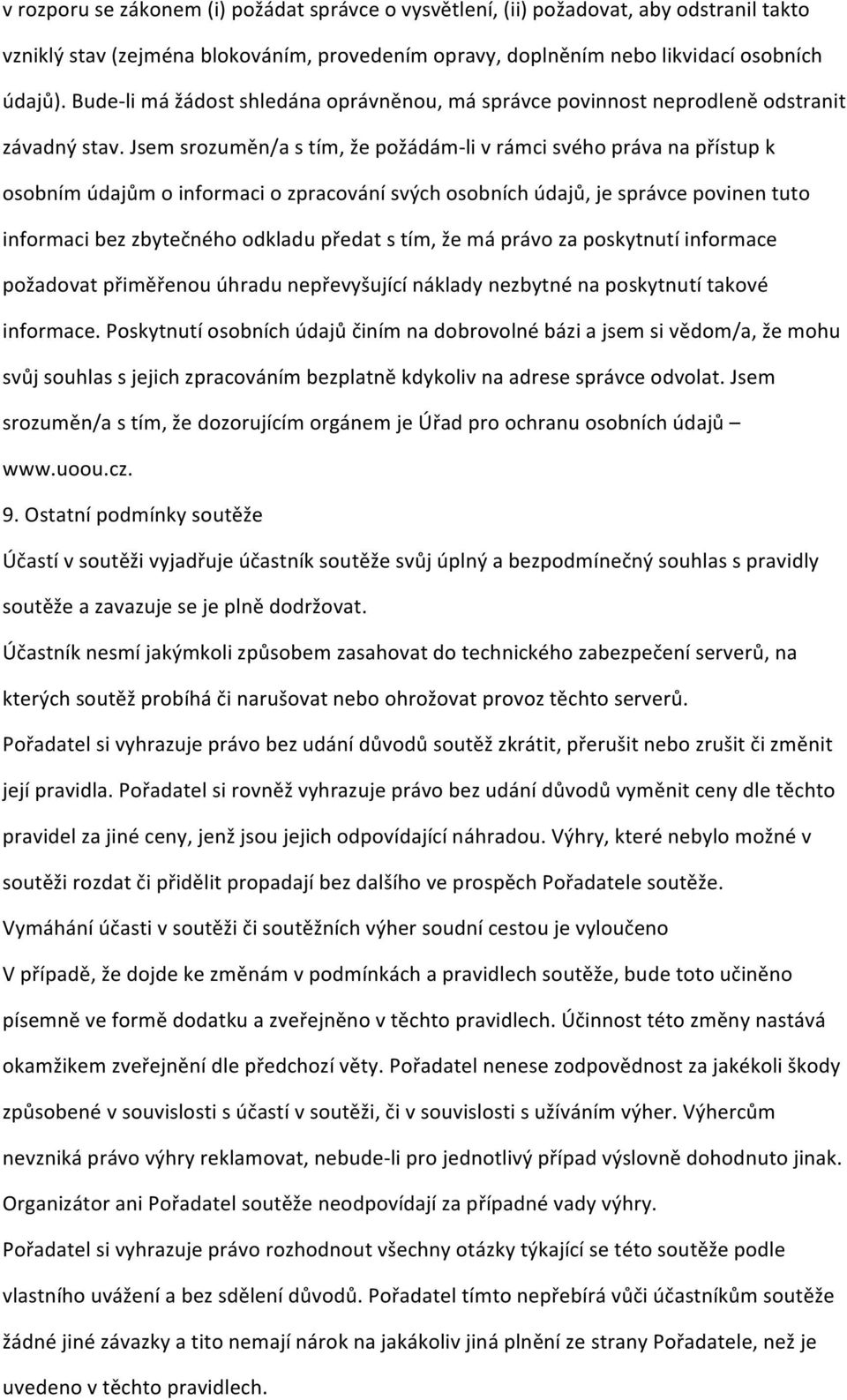 Jsem srozuměn/a s tím, že požádám- li v rámci svého práva na přístup k osobním údajům o informaci o zpracování svých osobních údajů, je správce povinen tuto informaci bez zbytečného odkladu předat s