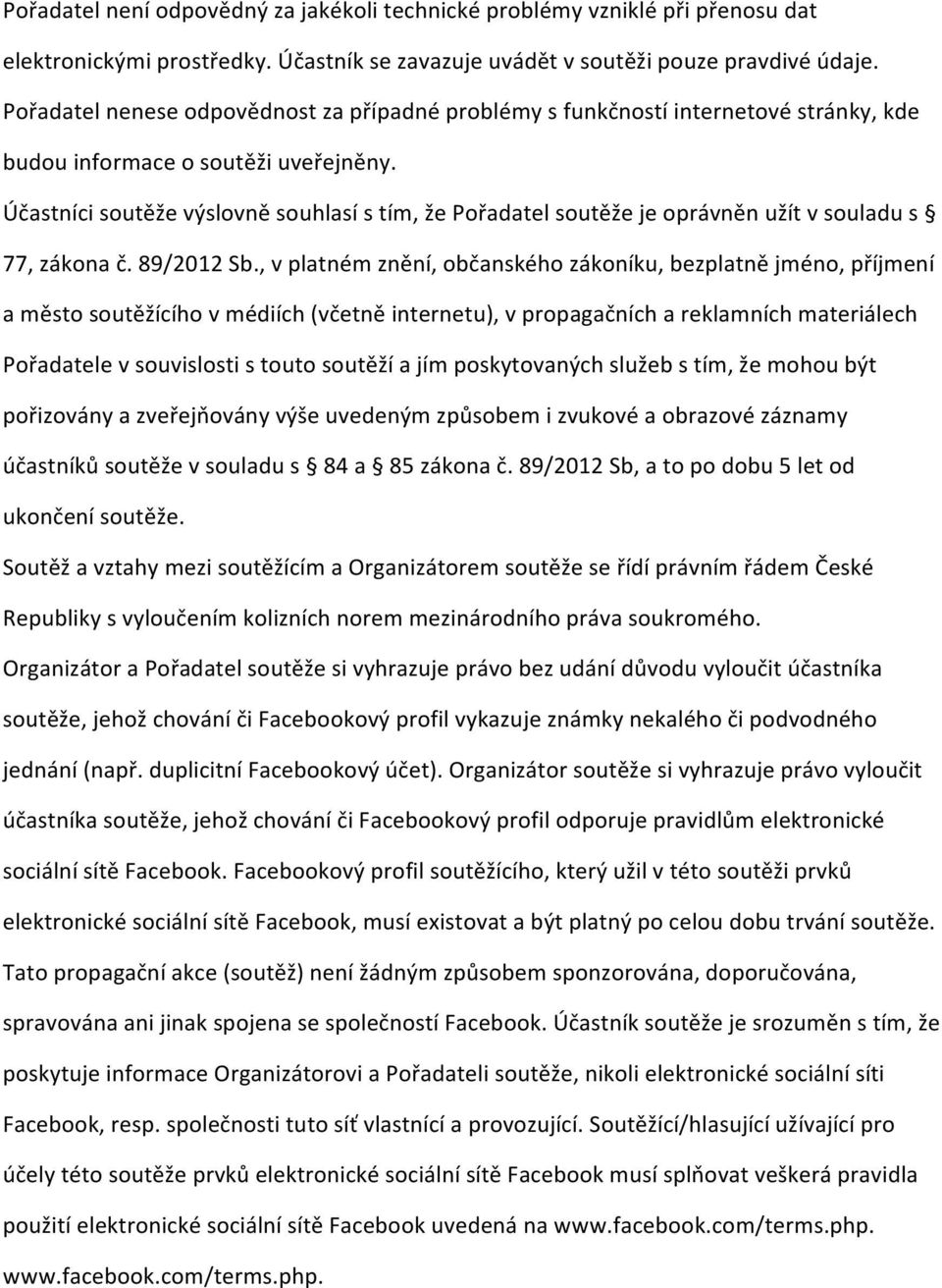 Účastníci soutěže výslovně souhlasí s tím, že Pořadatel soutěže je oprávněn užít v souladu s 77, zákona č. 89/2012 Sb.