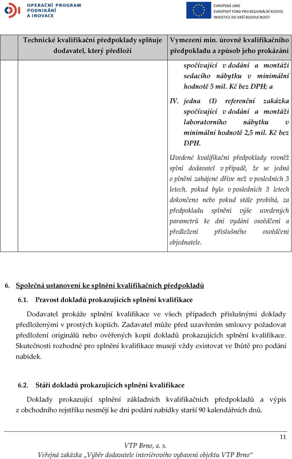 jedna (1) referenční zakázka spočívající v dodání a montáži laboratorního nábytku v minimální hodnotě 2,5 mil. Kč bez DPH.