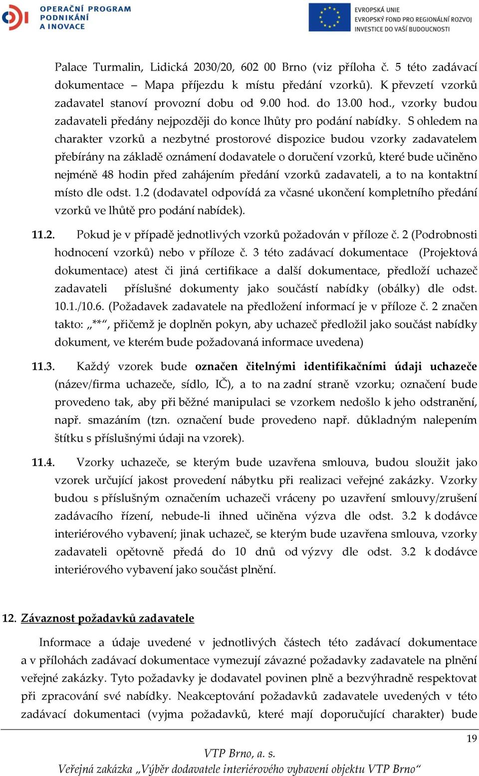 S ohledem na charakter vzorků a nezbytné prostorové dispozice budou vzorky zadavatelem přebírány na základě oznámení dodavatele o doručení vzorků, které bude učiněno nejméně 48 hodin před zahájením