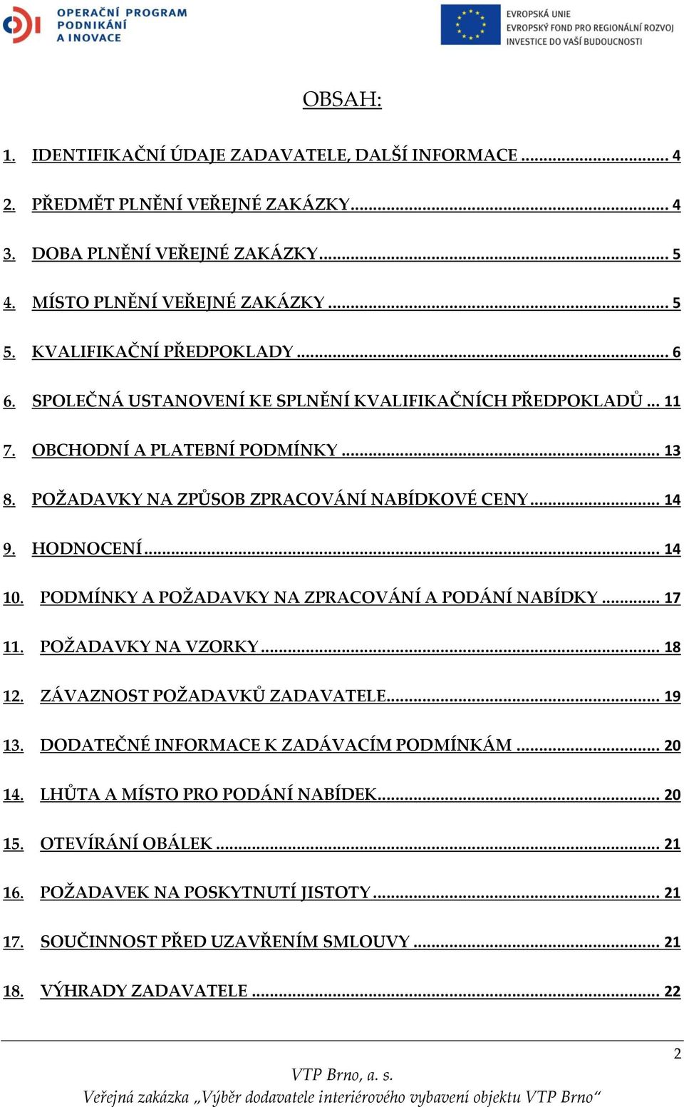 HODNOCENÍ... 14 10. PODMÍNKY A POŽADAVKY NA ZPRACOVÁNÍ A PODÁNÍ NABÍDKY... 17 11. POŽADAVKY NA VZORKY... 18 12. ZÁVAZNOST POŽADAVKŮ ZADAVATELE... 19 13.