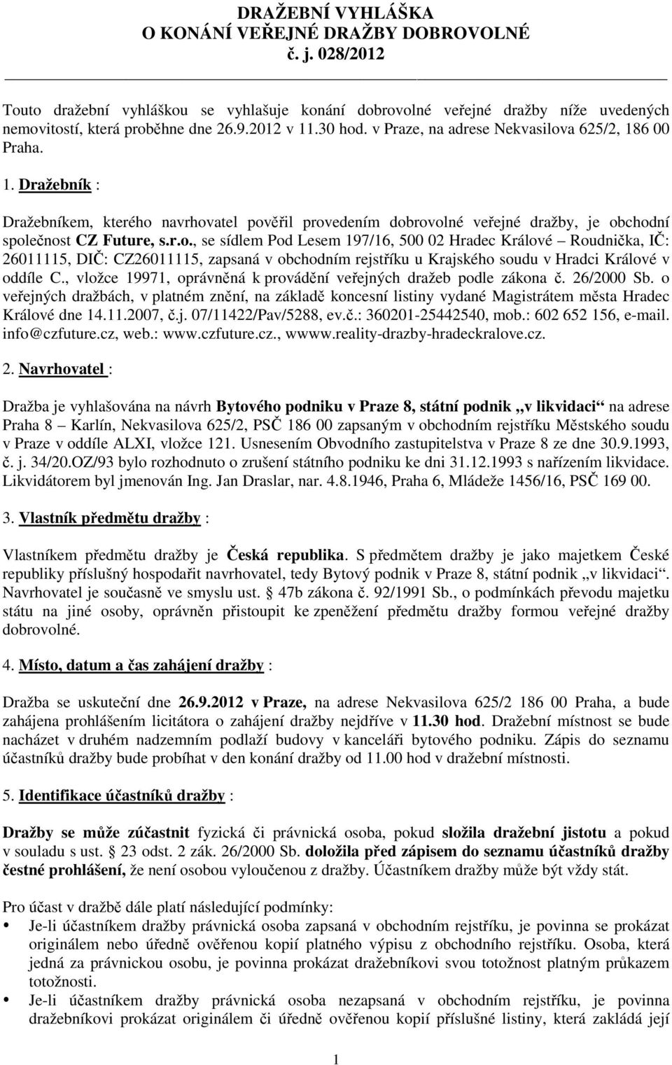 r.o., se sídlem Pod Lesem 197/16, 500 02 Hradec Králové Roudnička, IČ: 26011115, DIČ: CZ26011115, zapsaná v obchodním rejstříku u Krajského soudu v Hradci Králové v oddíle C.