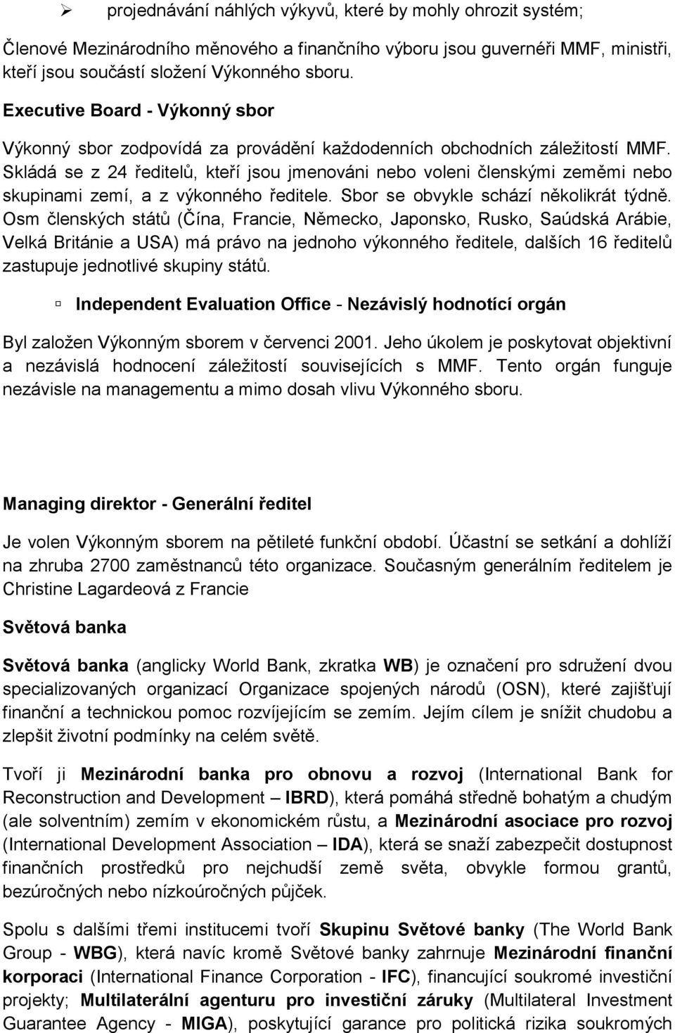 Skládá se z 24 ředitelů, kteří jsou jmenováni nebo voleni členskými zeměmi nebo skupinami zemí, a z výkonného ředitele. Sbor se obvykle schází několikrát týdně.