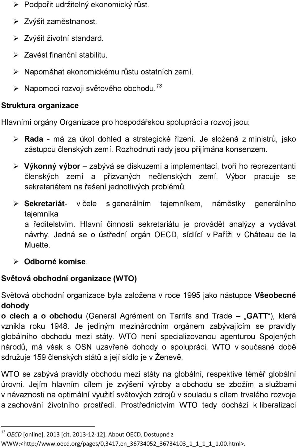Rozhodnutí rady jsou přijímána konsenzem. Výkonný výbor zabývá se diskuzemi a implementací, tvoří ho reprezentanti členských zemí a přizvaných nečlenských zemí.