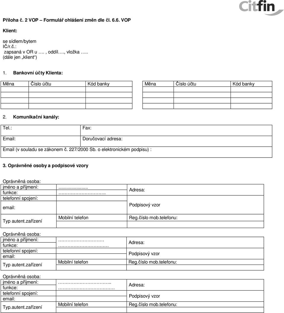 o elektronickém podpisu) : 3. Oprávněné osoby a podpisové vzory Oprávněná osoba: jméno a příjmení:... funkce:. telefonní spojení: email: Adresa: Podpisový vzor Typ autent.zařízení Mobilní telefon Reg.