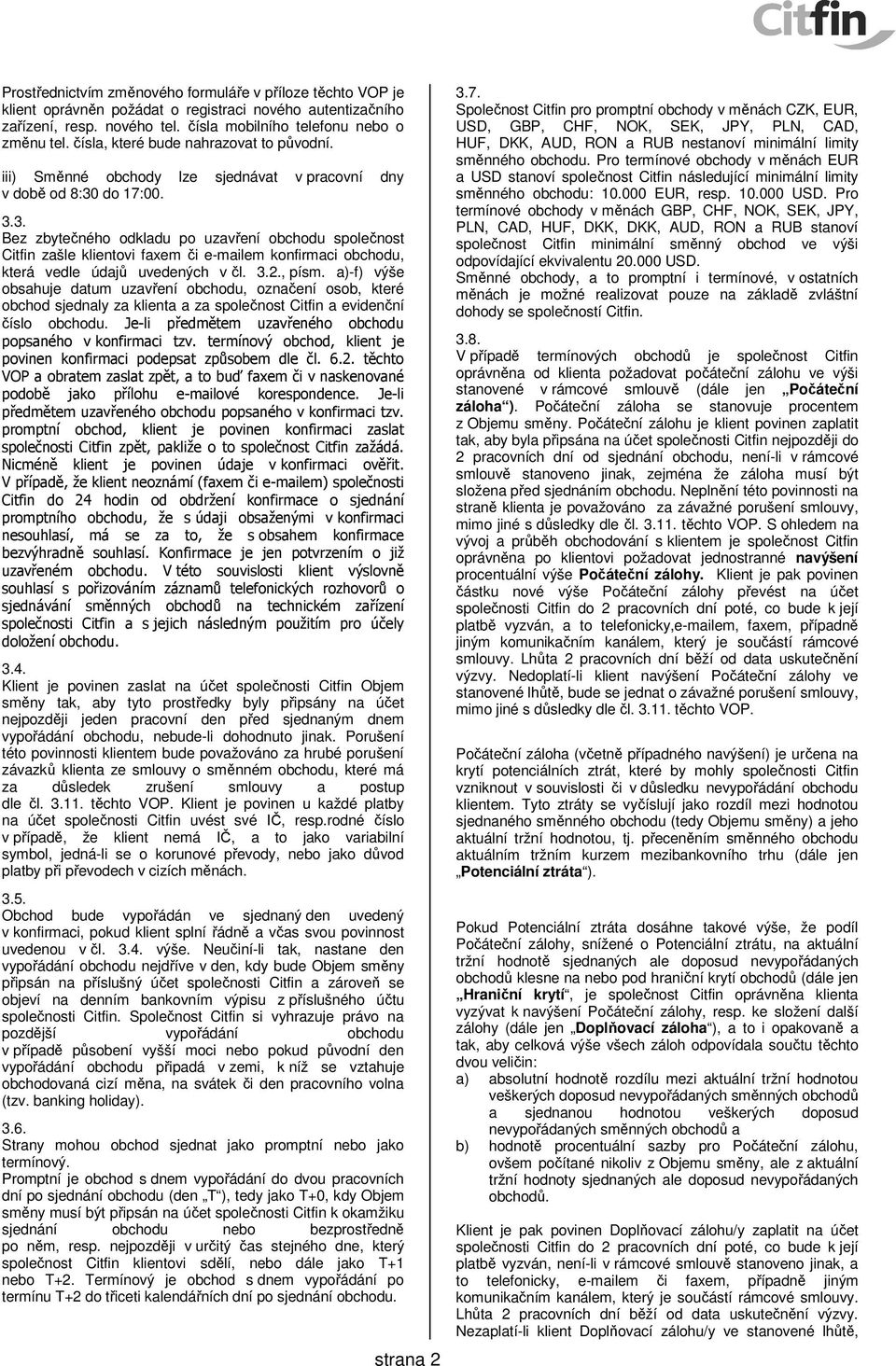 do 17:00. 3.3. Bez zbytečného odkladu po uzavření obchodu společnost Citfin zašle klientovi faxem či e-mailem konfirmaci obchodu, která vedle údajů uvedených v čl. 3.2., písm.
