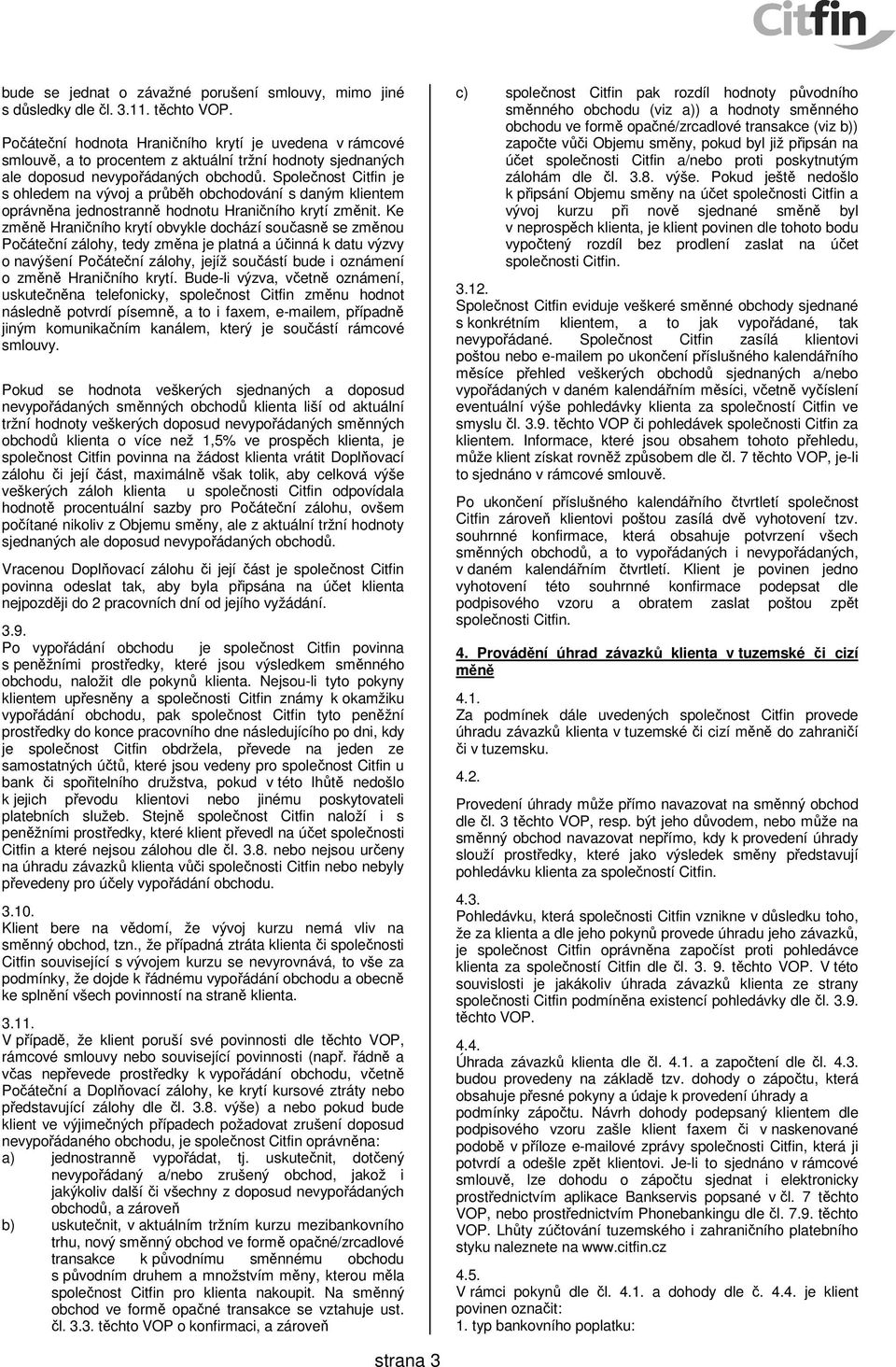 Společnost Citfin je s ohledem na vývoj a průběh obchodování s daným klientem oprávněna jednostranně hodnotu Hraničního krytí změnit.