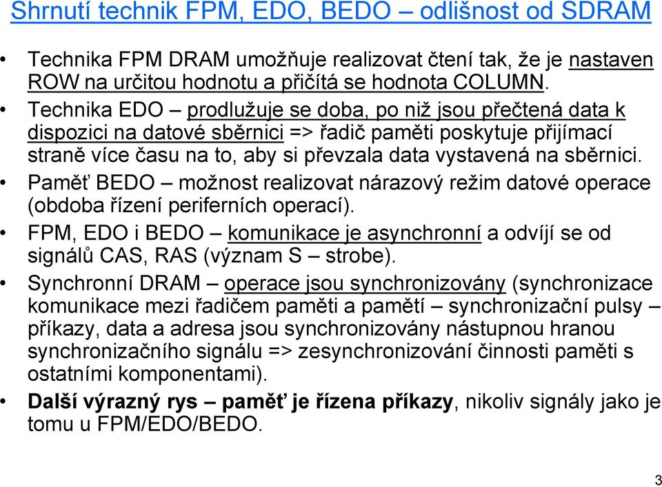 Paměť BEDO možnost realizovat nárazový režim datové operace (obdoba řízení periferních operací). FPM, EDO i BEDO komunikace je asynchronní a odvíjí se od signálů CAS, RAS (význam S strobe).