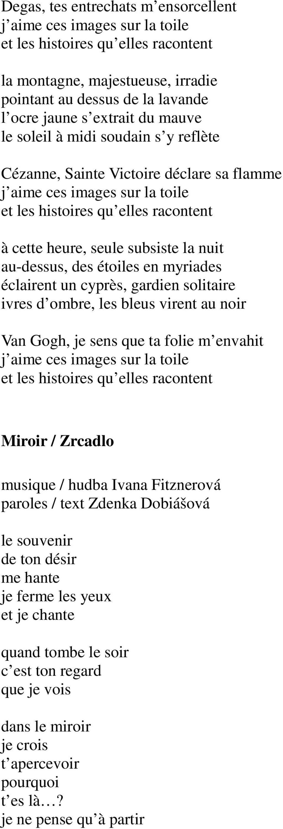 au-dessus, des étoiles en myriades éclairent un cyprès, gardien solitaire ivres d ombre, les bleus virent au noir Van Gogh, je sens que ta folie m envahit j aime ces images sur la toile et les