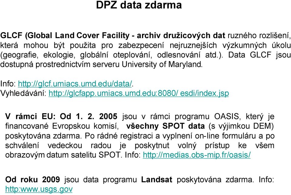 jsp V rámci EU: Od 1. 2. 2005 jsou v rámci programu OASIS, který je financované Evropskou komisí, všechny SPOT data (s výjimkou DEM) poskytována zdarma.