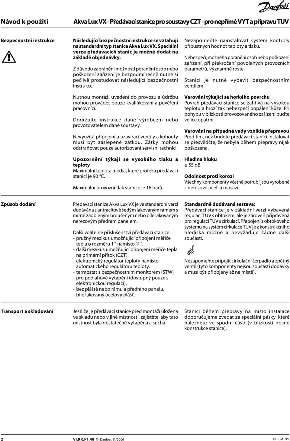 Nutnou montáž, uvedení do provozu a údržbu mohou provádět pouze kvalifikovaní a pověření pracovníci. Dodržujte instrukce dané výrobcem nebo provozovatelem dané soustavy.