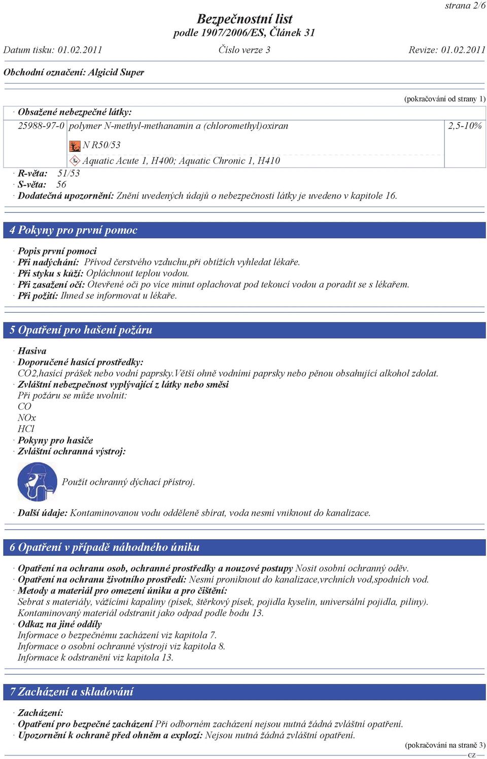 (pokra ování od strany 1) 2,5-10% 4 Pokyny pro první pomoc Popis první pomoci P i nadýchání: P ívod erstvého vzduchu,p i obtížích vyhledat léka e. P i styku s k ží: Opláchnout teplou vodou.