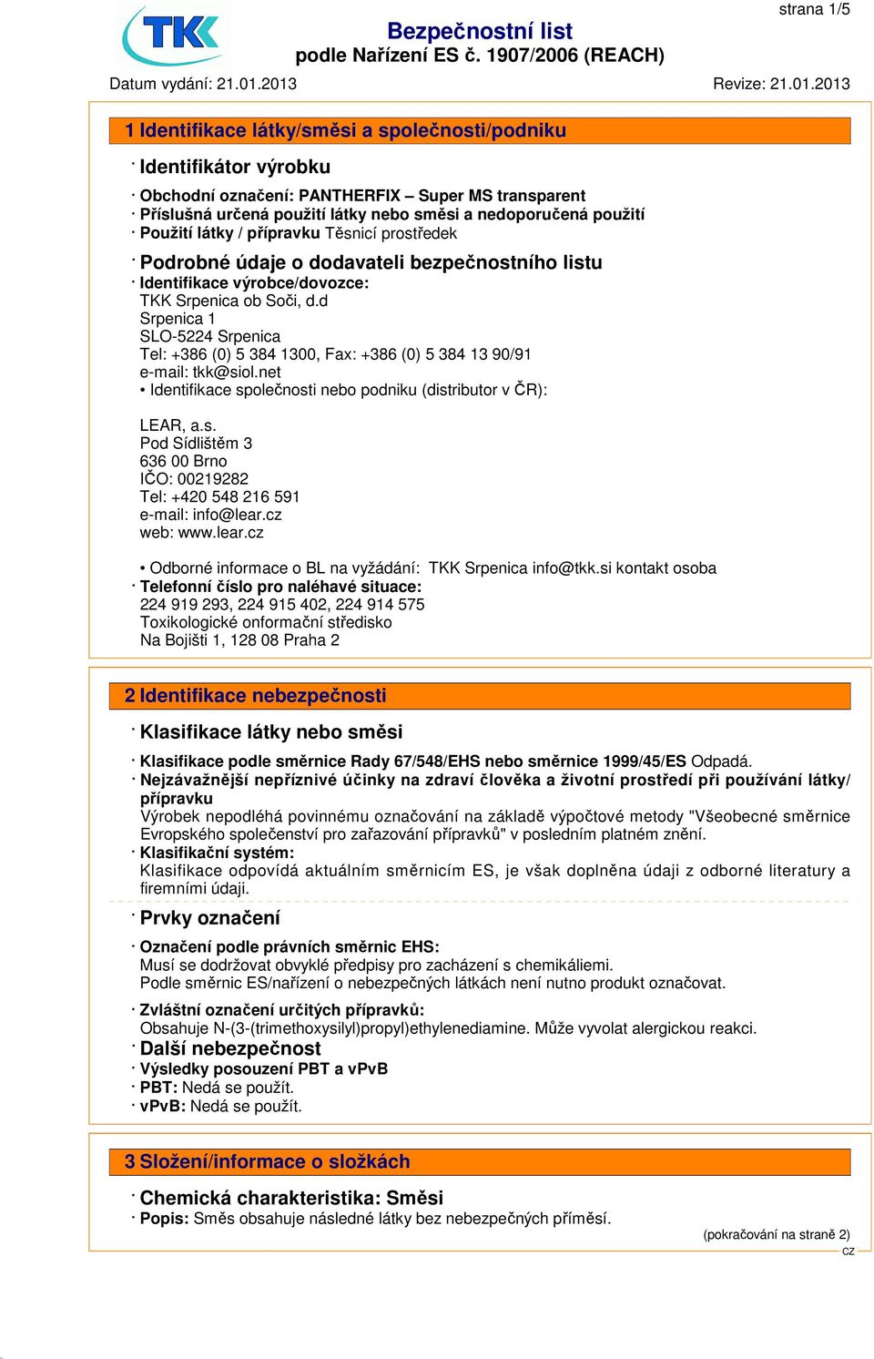 d Srpenica 1 SLO-5224 Srpenica Tel: +386 (0) 5 384 1300, Fax: +386 (0) 5 384 13 90/91 e-mail: tkk@siol.net Identifikace společnosti nebo podniku (distributor v ČR): LEAR, a.s. Pod Sídlištěm 3 636 00 Brno IČO: 00219282 Tel: +420 548 216 591 e-mail: info@lear.