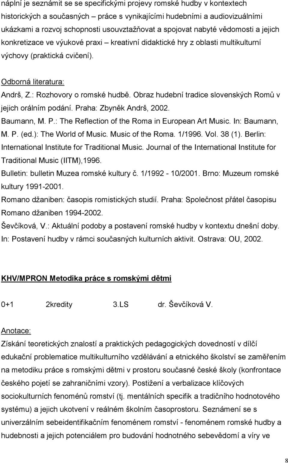 Obraz hudební tradice slovenských Romů v jejich orálním podání. Praha: Zbyněk Andrš, 2002. Baumann, M. P.: The Reflection of the Roma in European Art Music. In: Baumann, M. P. (ed.