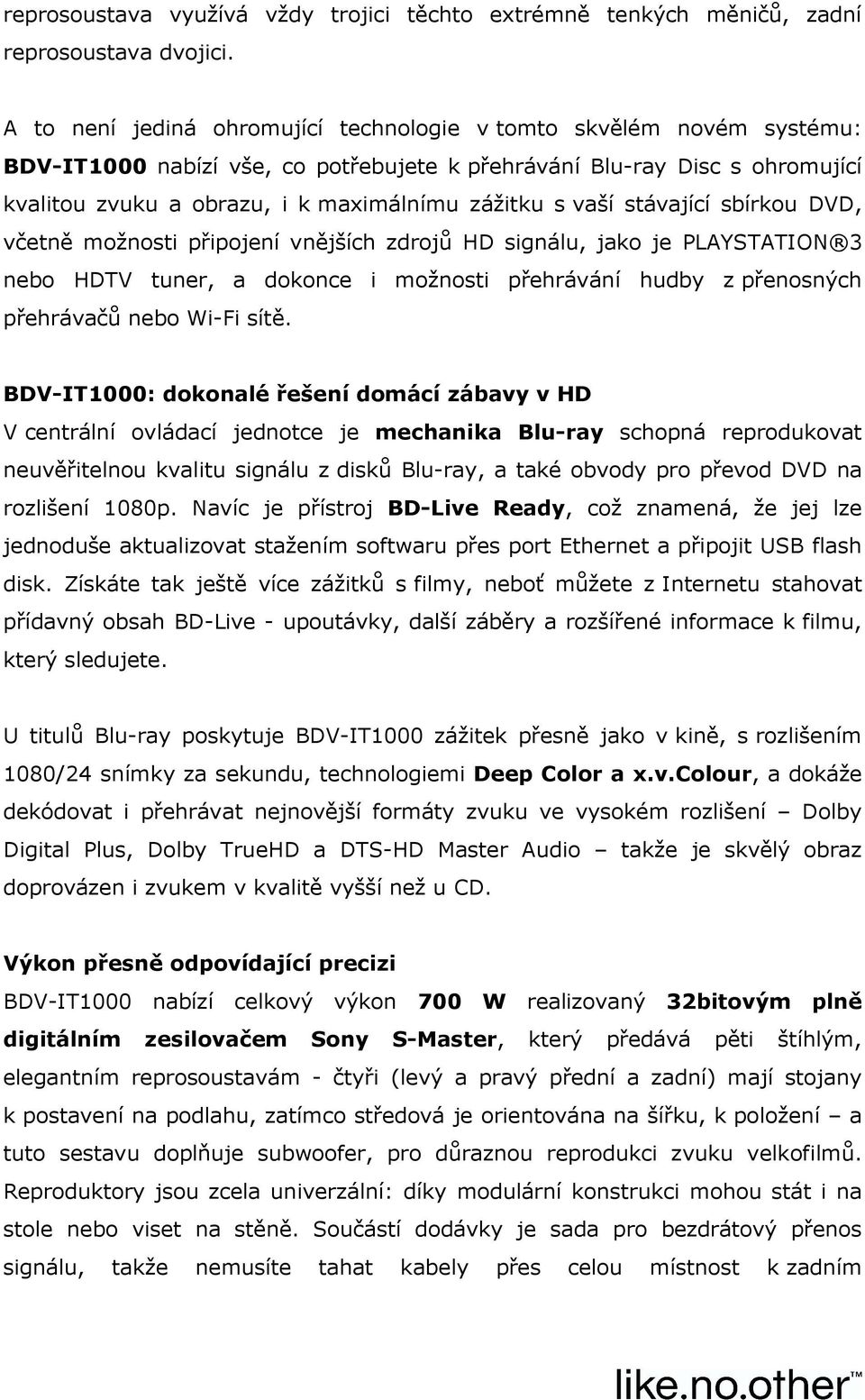 vaší stávající sbírkou DVD, včetně možnosti připojení vnějších zdrojů HD signálu, jako je PLAYSTATION 3 nebo HDTV tuner, a dokonce i možnosti přehrávání hudby z přenosných přehrávačů nebo Wi-Fi sítě.