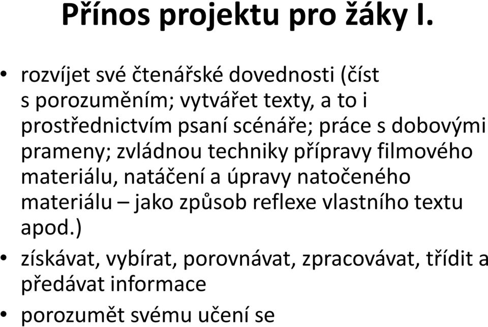 psaní scénáře; práce s dobovými prameny; zvládnou techniky přípravy filmového materiálu, natáčení