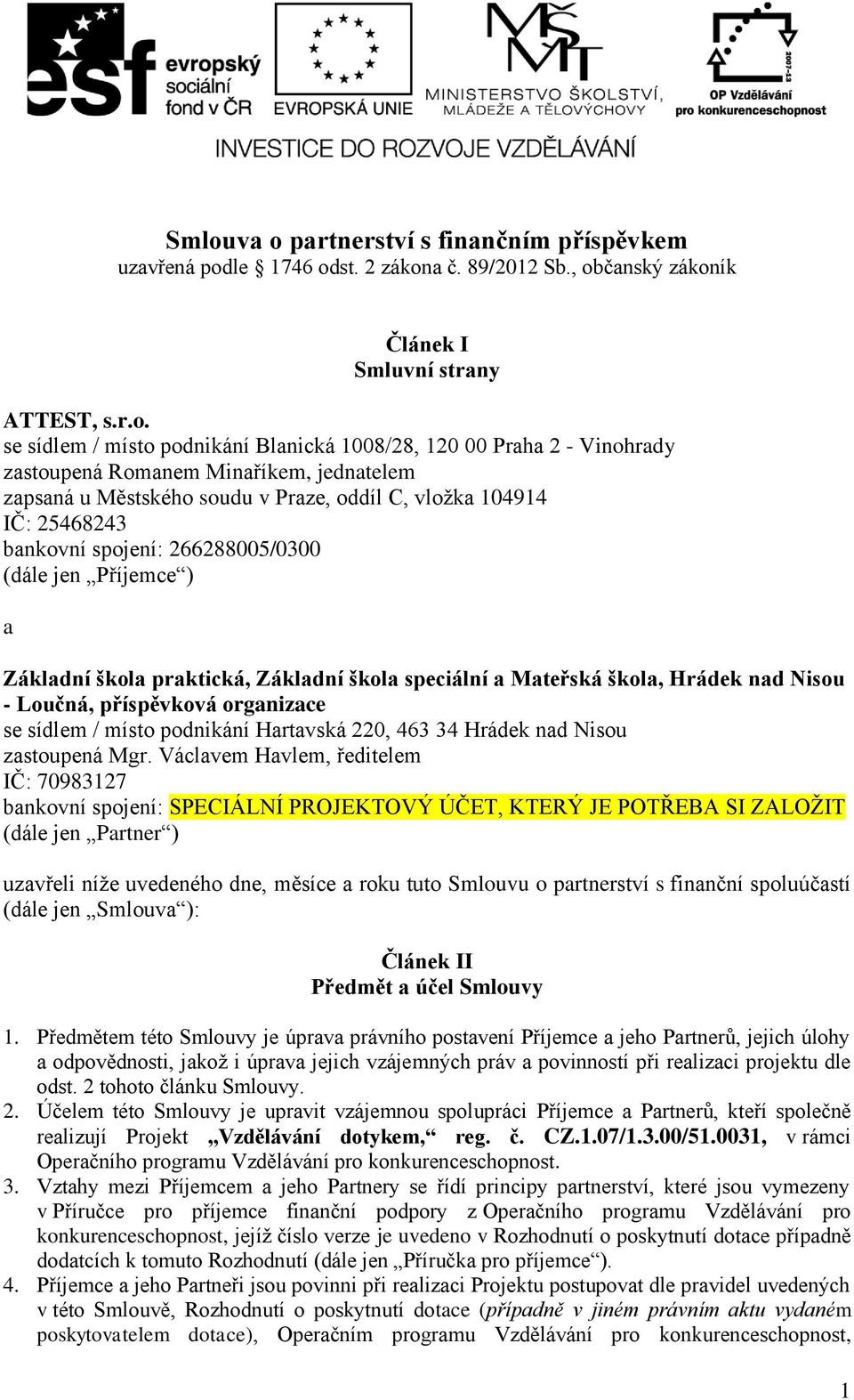 Základní škola praktická, Základní škola speciální a Mateřská škola, Hrádek nad Nisou - Loučná, příspěvková organizace se sídlem / místo podnikání Hartavská 220, 463 34 Hrádek nad Nisou zastoupená