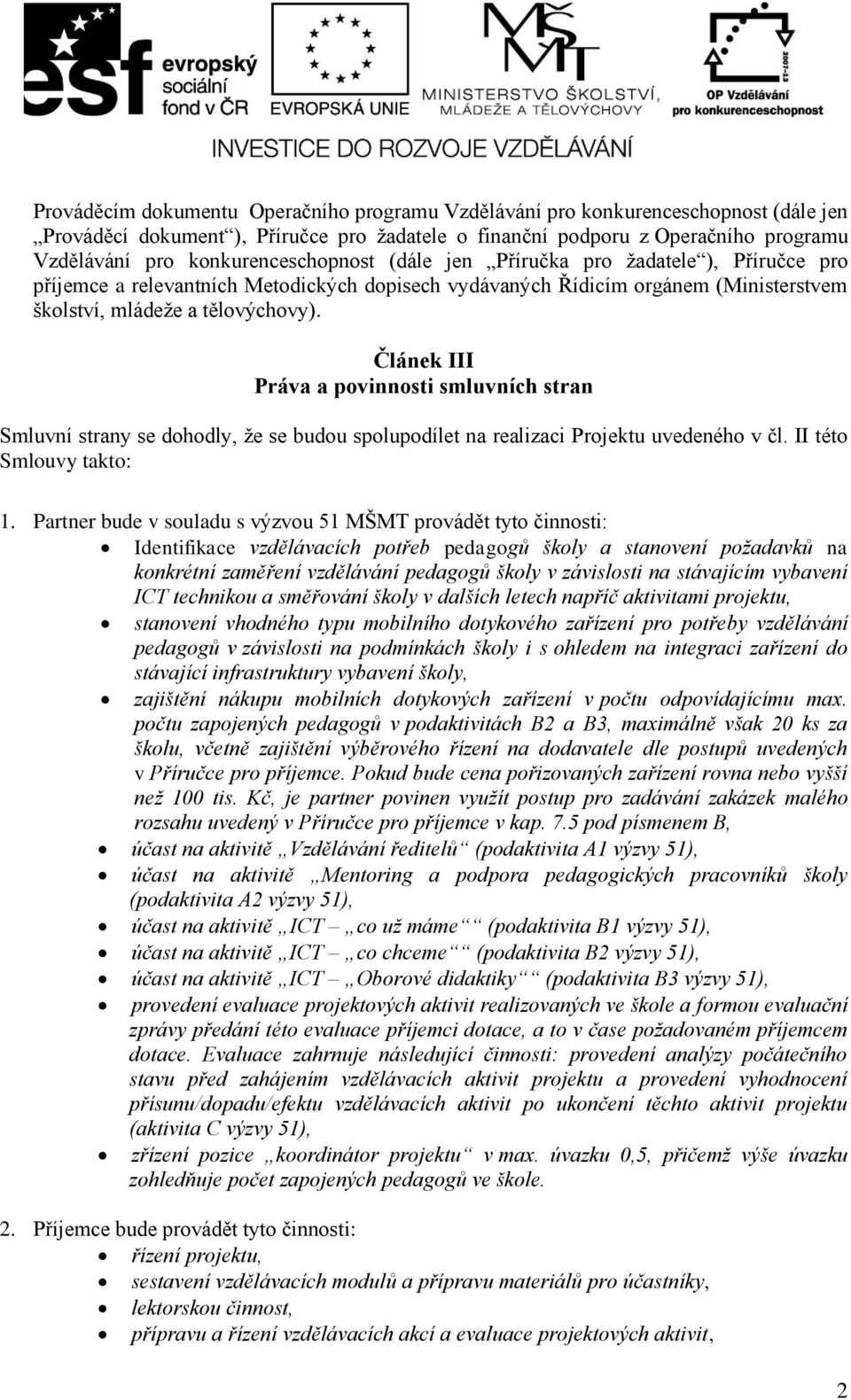 Článek III Práva a povinnosti smluvních stran Smluvní strany se dohodly, že se budou spolupodílet na realizaci Projektu uvedeného v čl. II této Smlouvy takto: 1.