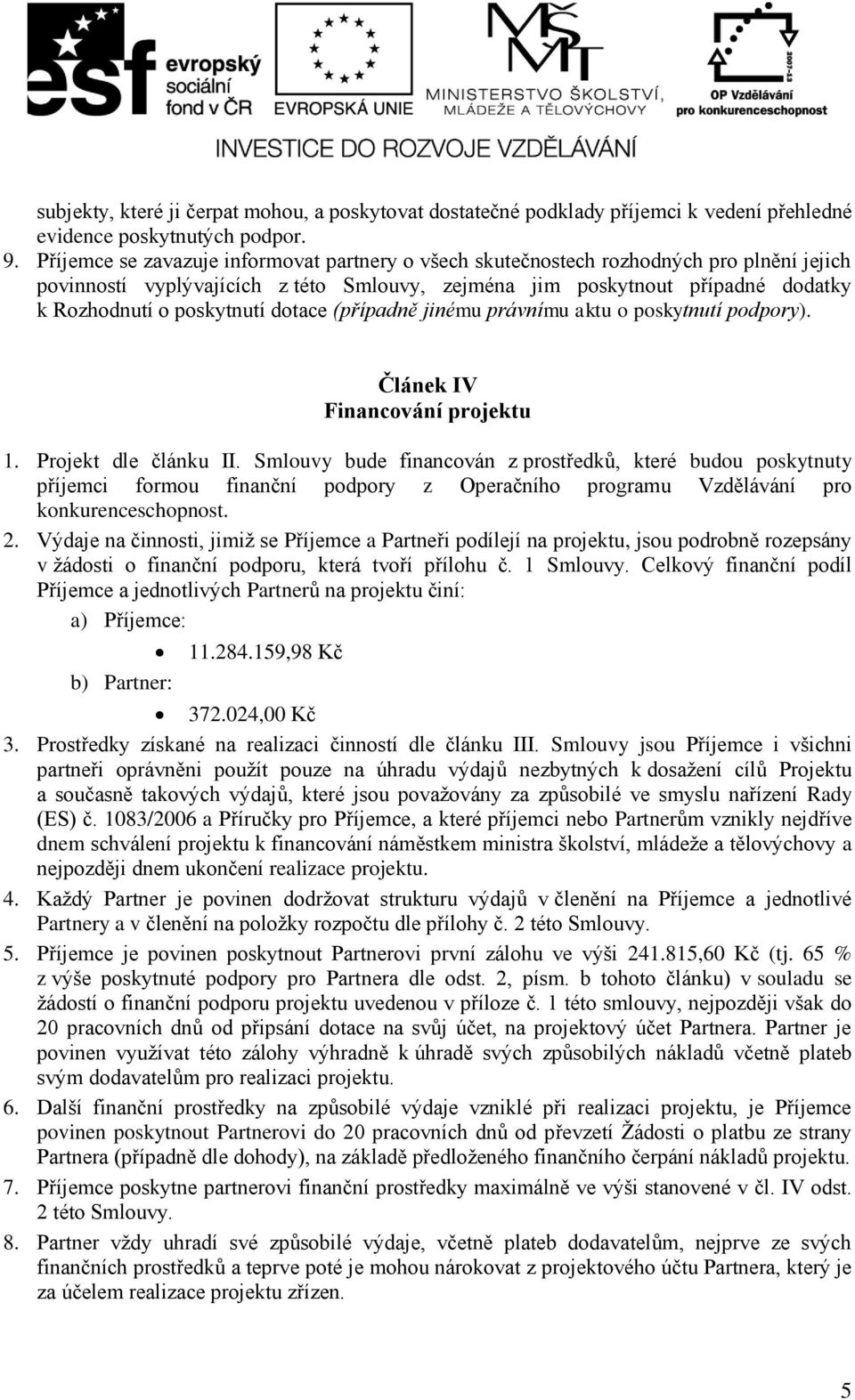 dotace (případně jinému právnímu aktu o poskytnutí podpory). Článek IV Financování projektu 1. Projekt dle článku II.