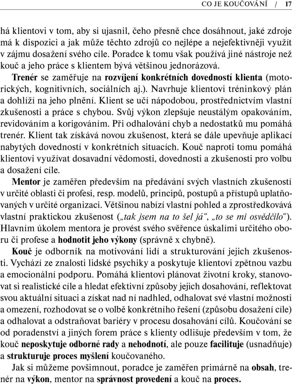 Trenér se zaměřuje na rozvíjení konkrétních dovedností klienta (motorických, kognitivních, sociálních aj.). Navrhuje klientovi tréninkový plán a dohlíží na jeho plnění.