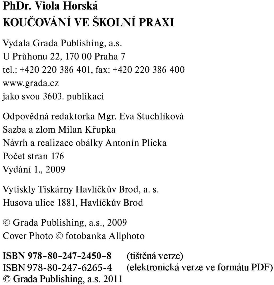 Eva Stuchlíková Sazba a zlom Milan Křupka Návrh a realizace obálky Antonín Plicka Počet stran 176 Vydání 1.